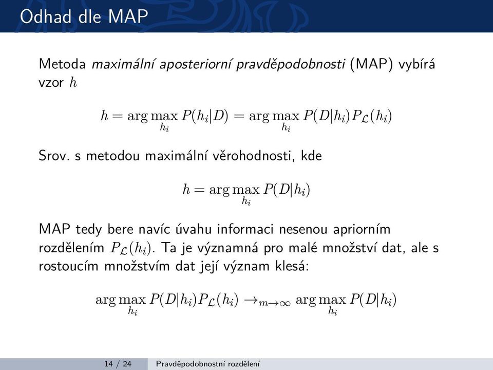 s metodou maximální věrohodnosti, kde h = arg max h i P(D h i ) MAP tedy bere navíc úvahu informaci nesenou