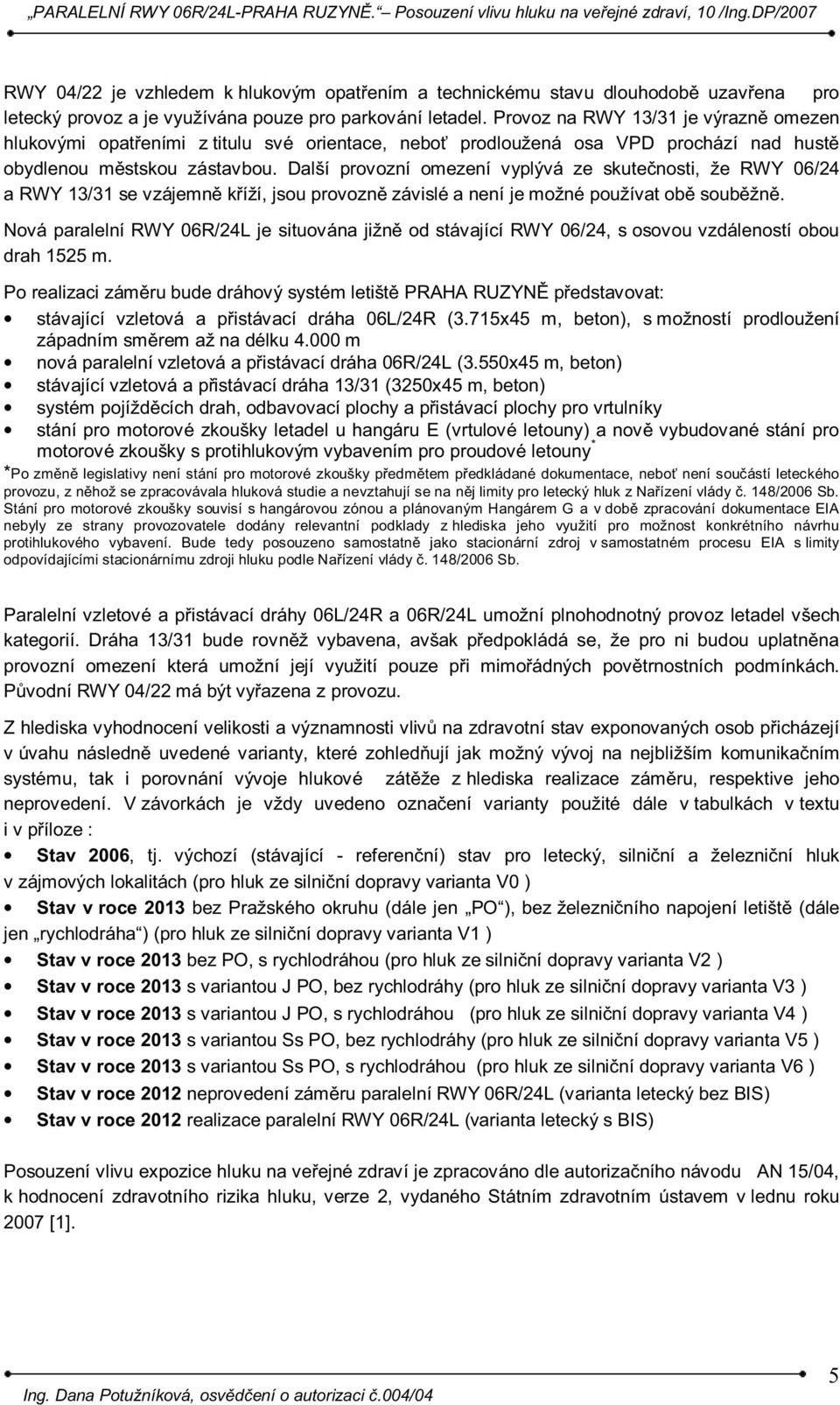 Další provozní omezení vyplývá ze skutečnosti, že RWY 06/24 a RWY 13/31 se vzájemně kříží, jsou provozně závislé a není je možné používat obě souběžně.