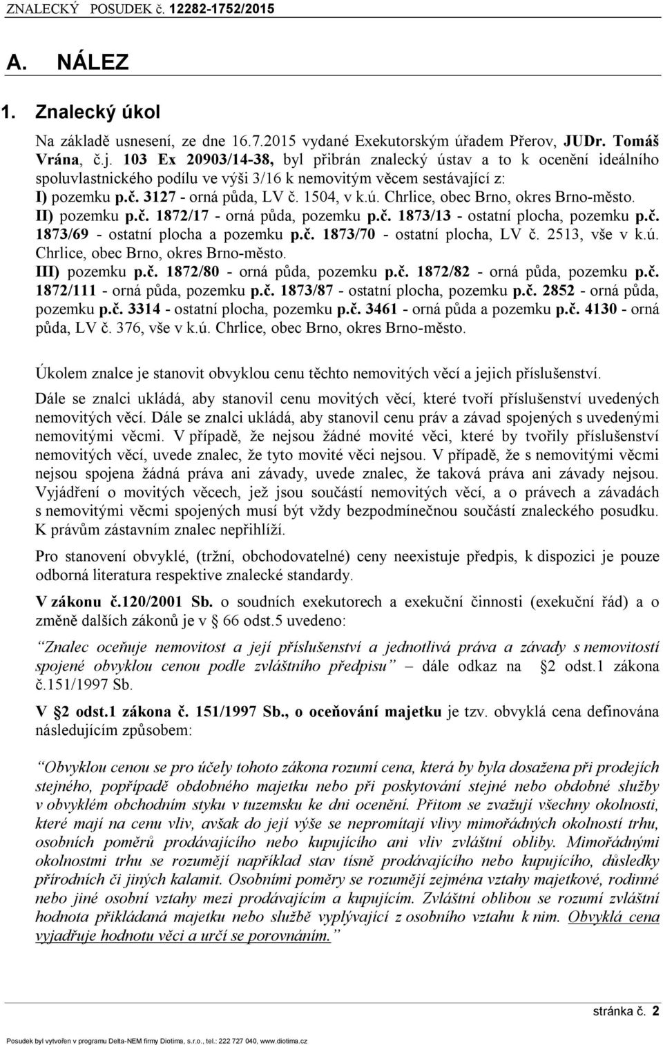 II) pozemku p.č. 1872/17 - orná půda, pozemku p.č. 1873/13 - ostatní plocha, pozemku p.č. 1873/69 - ostatní plocha a pozemku p.č. 1873/70 - ostatní plocha, LV č. 2513, vše v k.ú.