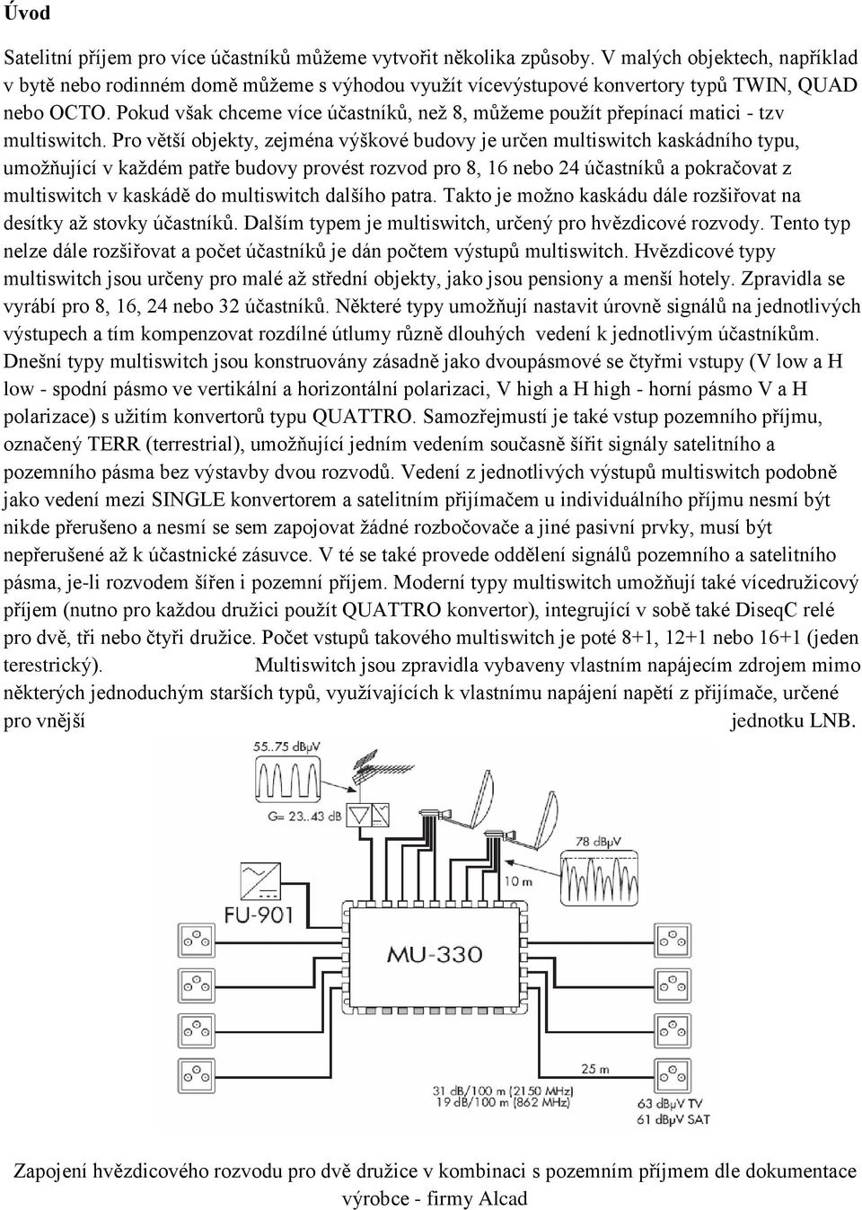 Pokud však chceme více účastníků, než 8, můžeme použít přepínací matici - tzv multiswitch.