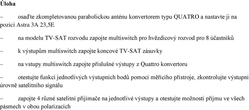 zapojte příslušné výstupy z Quattro konvertoru otestujte funkci jednotlivých výstupních bodů pomocí měřícího přístroje, zkontrolujte