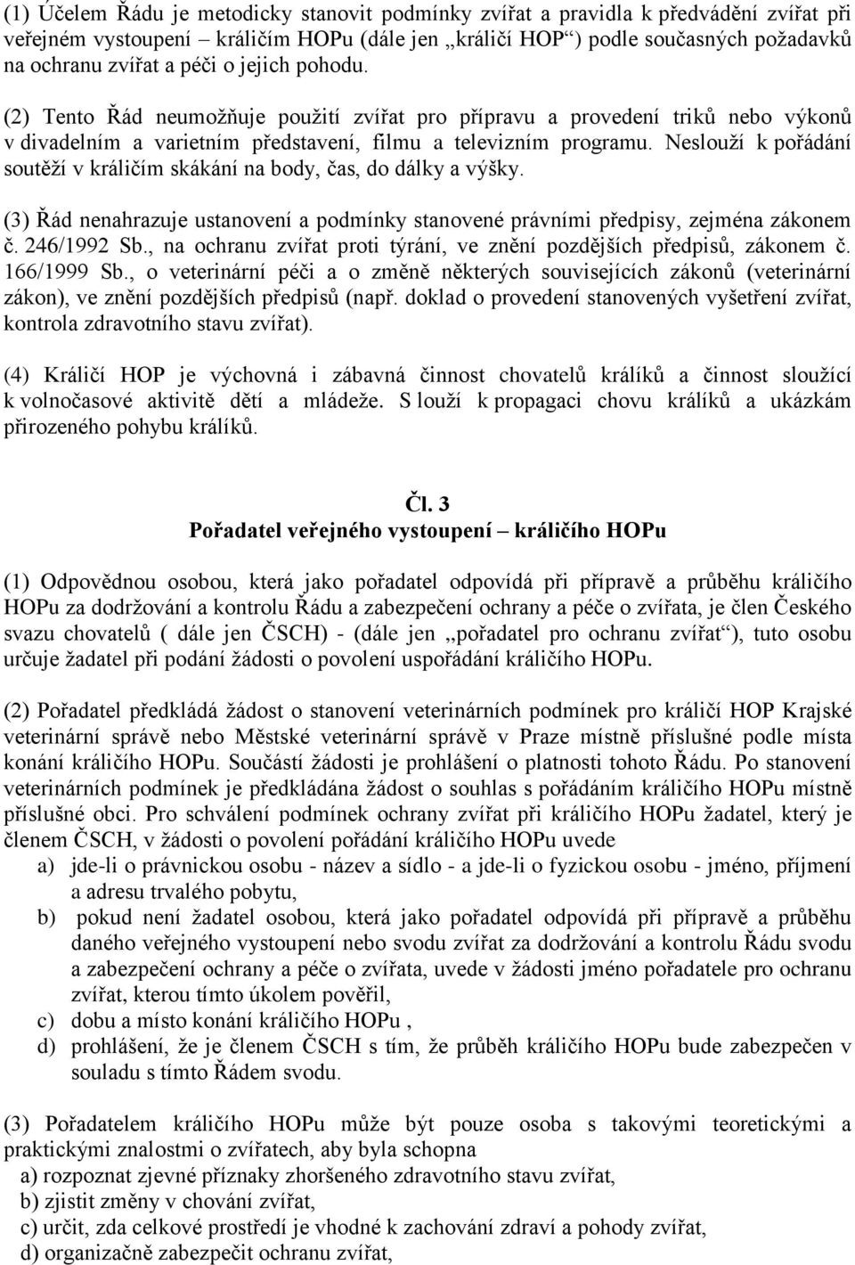 Neslouží k pořádání soutěží v králičím skákání na body, čas, do dálky a výšky. (3) Řád nenahrazuje ustanovení a podmínky stanovené právními předpisy, zejména zákonem č. 246/1992 Sb.