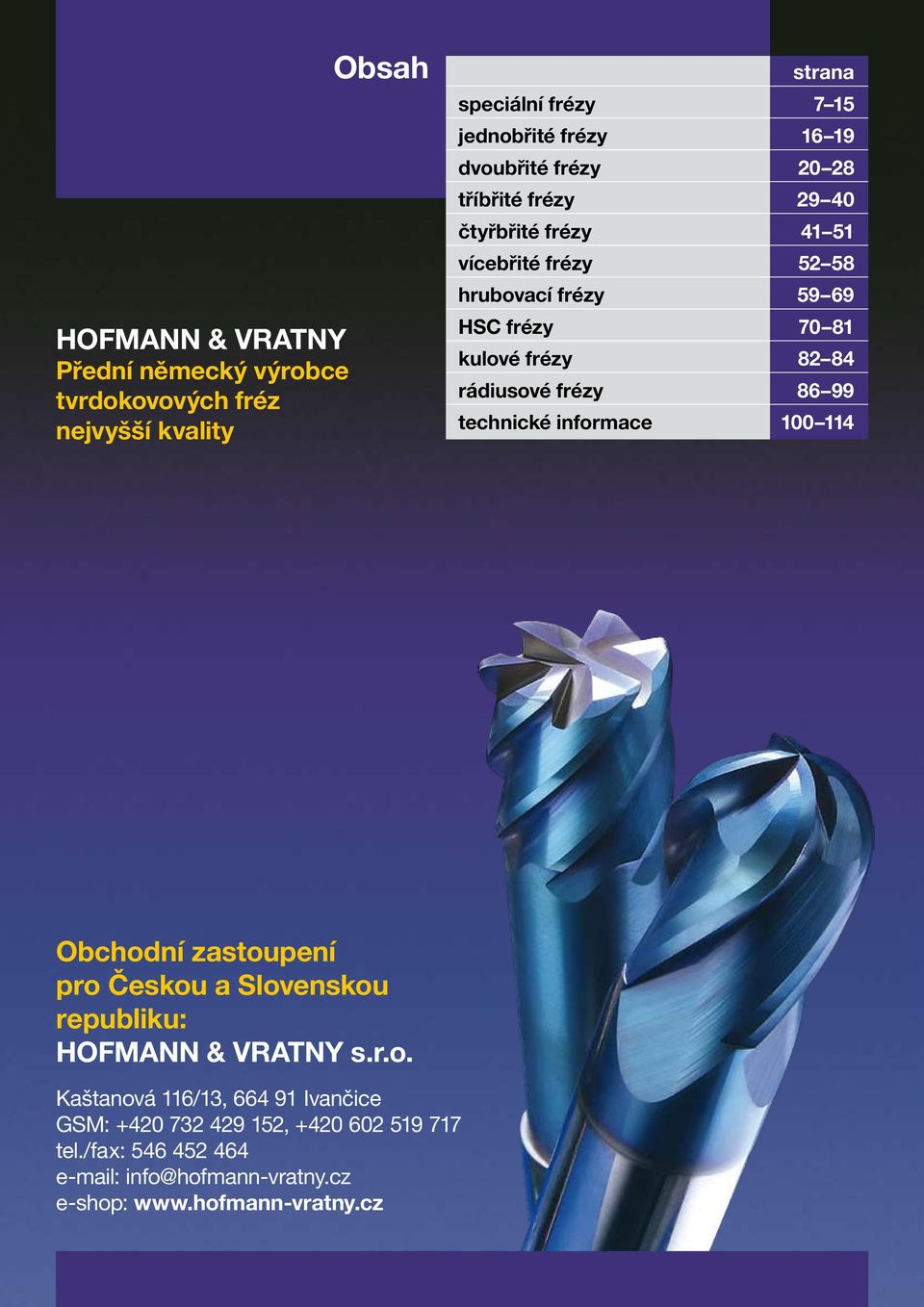 frézy rádiusové frézy 99 technické informace 100 11 Obchodní zastoupení pro Českou a Slovenskou republiku: HOFMANN & VRATNY s.r.o. Kaštanová 11/1, 91 Ivančice GSM: +0 7 9 15, +0 0 519 717 tel.