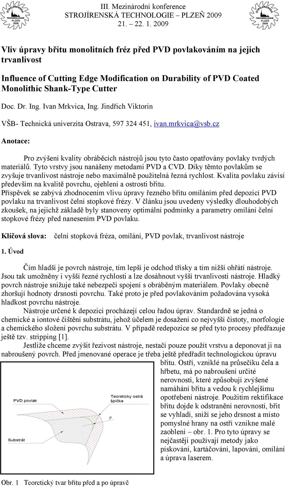 cz Anotace: Pro zvýšení kvality obráběcích nástrojů jsou tyto často opatřovány povlaky tvrdých materiálů. Tyto vrstvy jsou nanášeny metodami PVD a CVD.