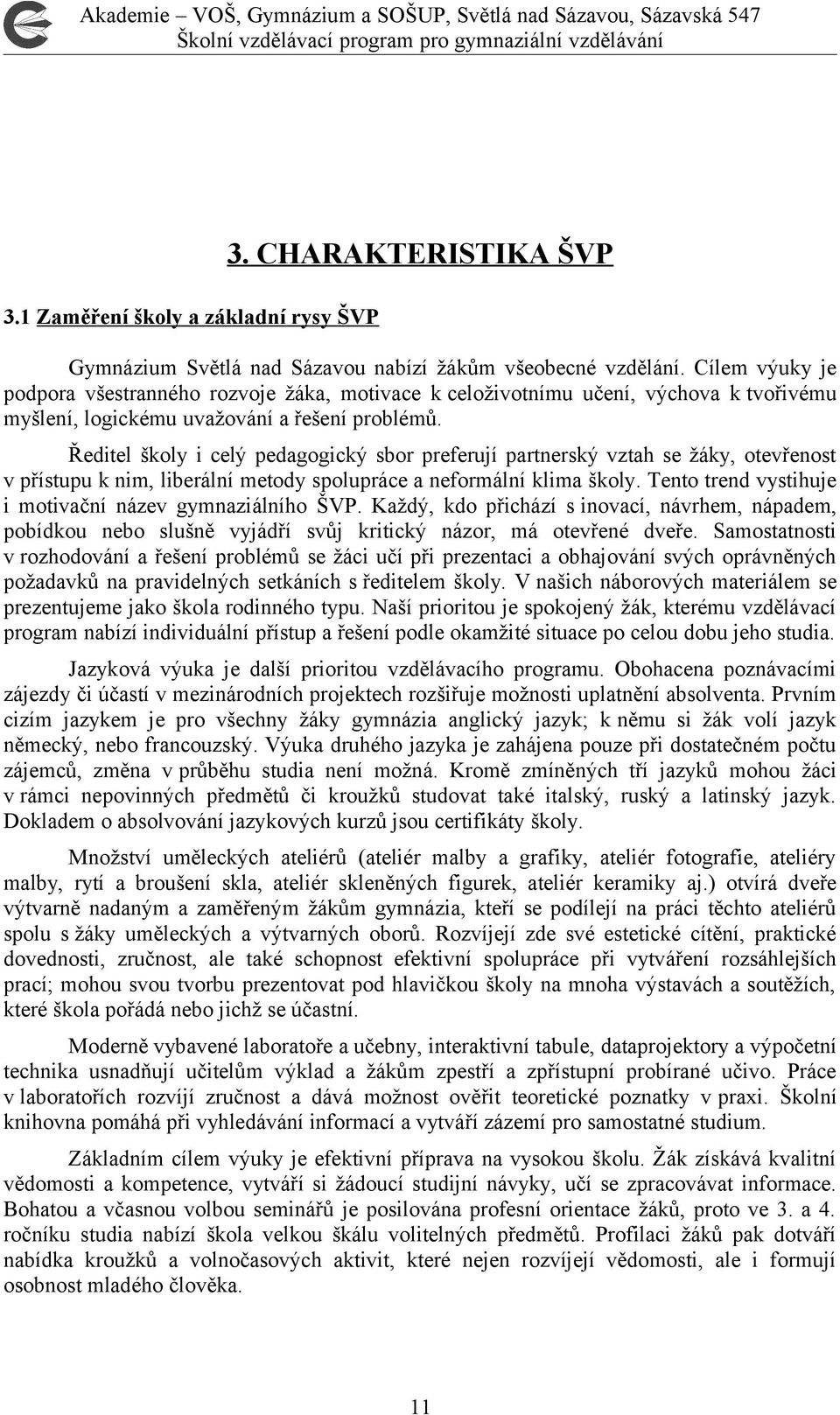 Ředitel školy i celý pedagogický sbor preferují partnerský vztah se žáky, otevřenost v přístupu k nim, liberální metody spolupráce a neformální klima školy.