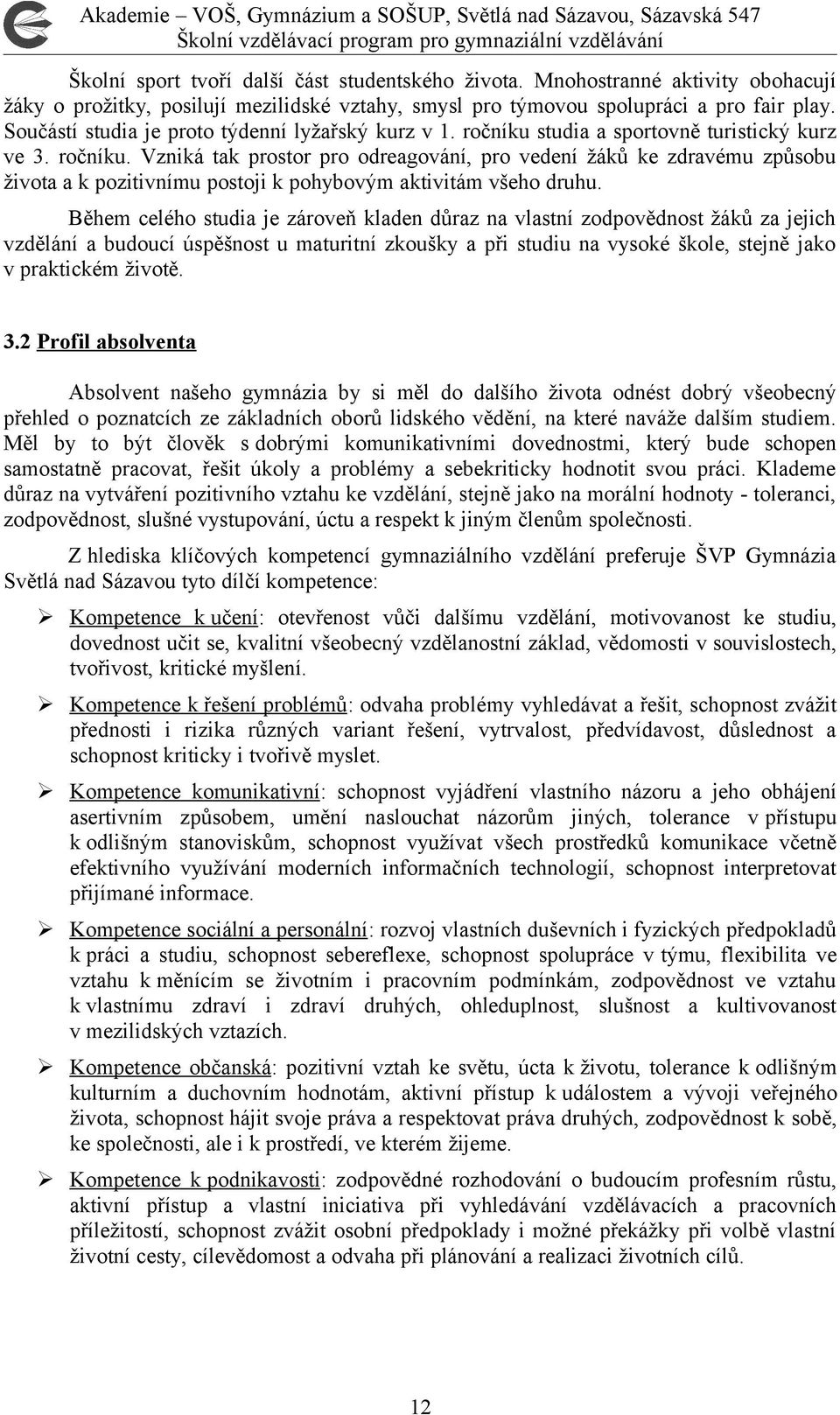 Během celého studia je zároveň kladen důraz na vlastní zodpovědnost žáků za jejich vzdělání a budoucí úspěšnost u maturitní zkoušky a při studiu na vysoké škole, stejně jako v praktickém životě. 3.