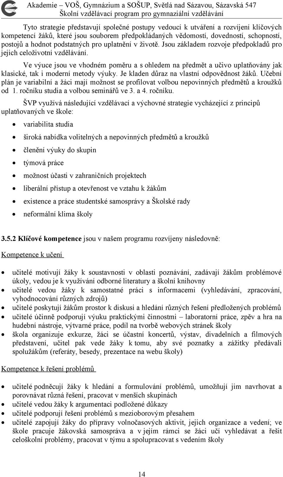 Ve výuce jsou ve vhodném poměru a s ohledem na předmět a učivo uplatňovány jak klasické, tak i moderní metody výuky. Je kladen důraz na vlastní odpovědnost žáků.