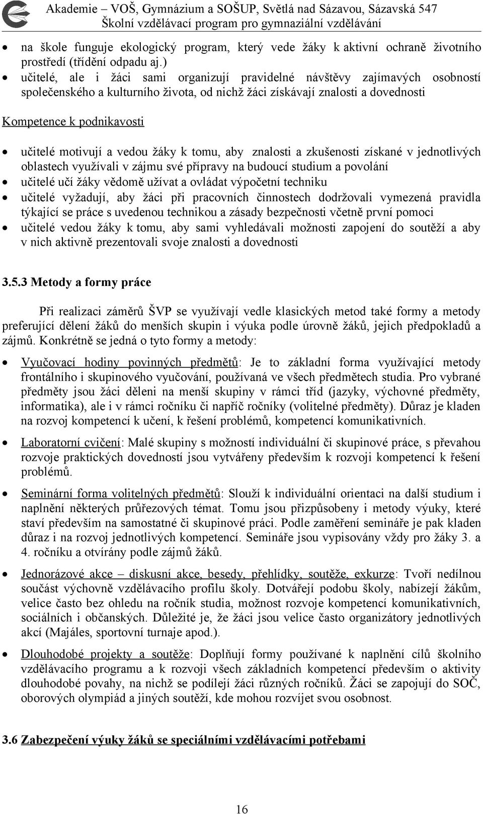 motivují a vedou žáky k tomu, aby znalosti a zkušenosti získané v jednotlivých oblastech využívali v zájmu své přípravy na budoucí studium a povolání učitelé učí žáky vědomě užívat a ovládat