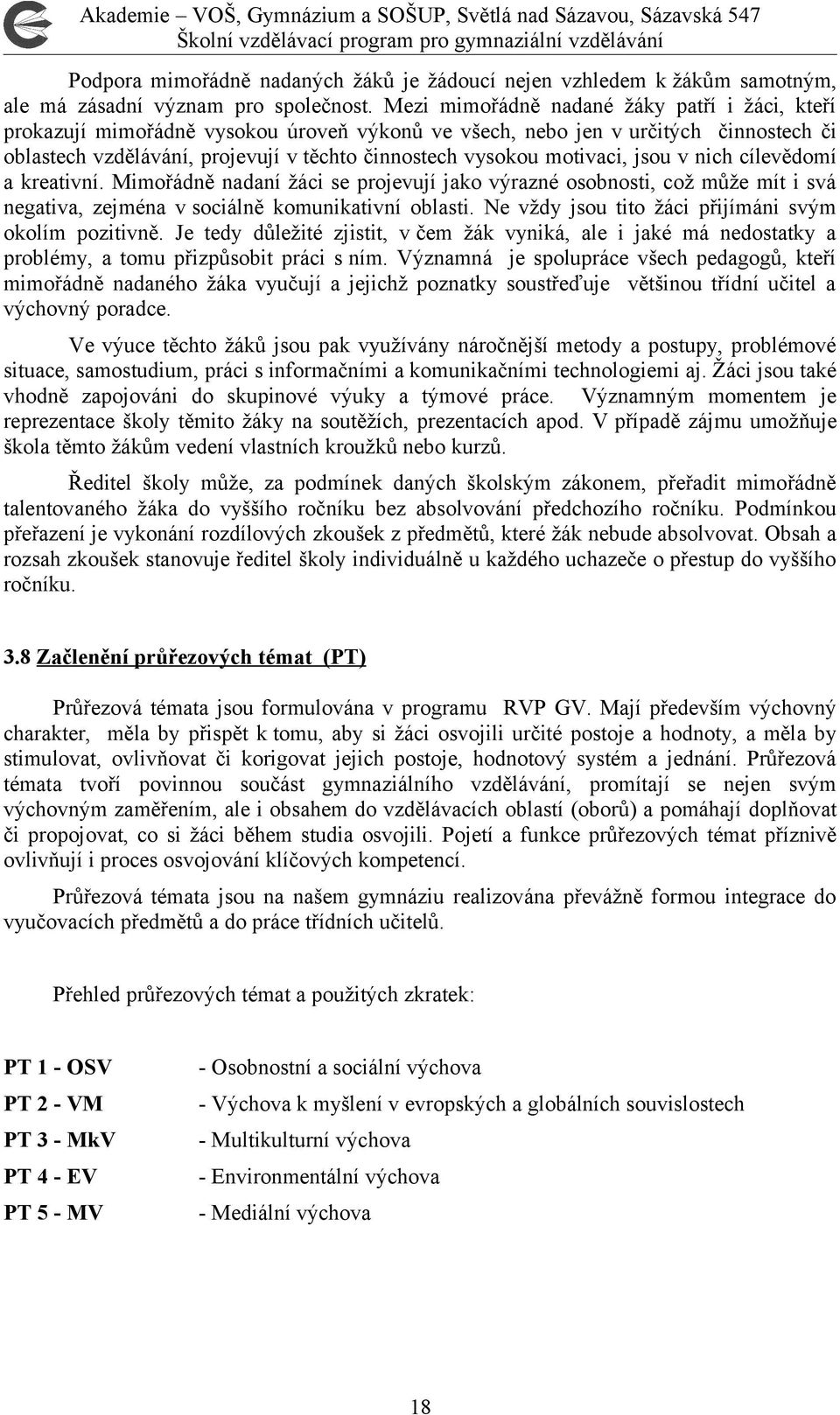 motivaci, jsou v nich cílevědomí a kreativní. Mimořádně nadaní žáci se projevují jako výrazné osobnosti, což může mít i svá negativa, zejména v sociálně komunikativní oblasti.