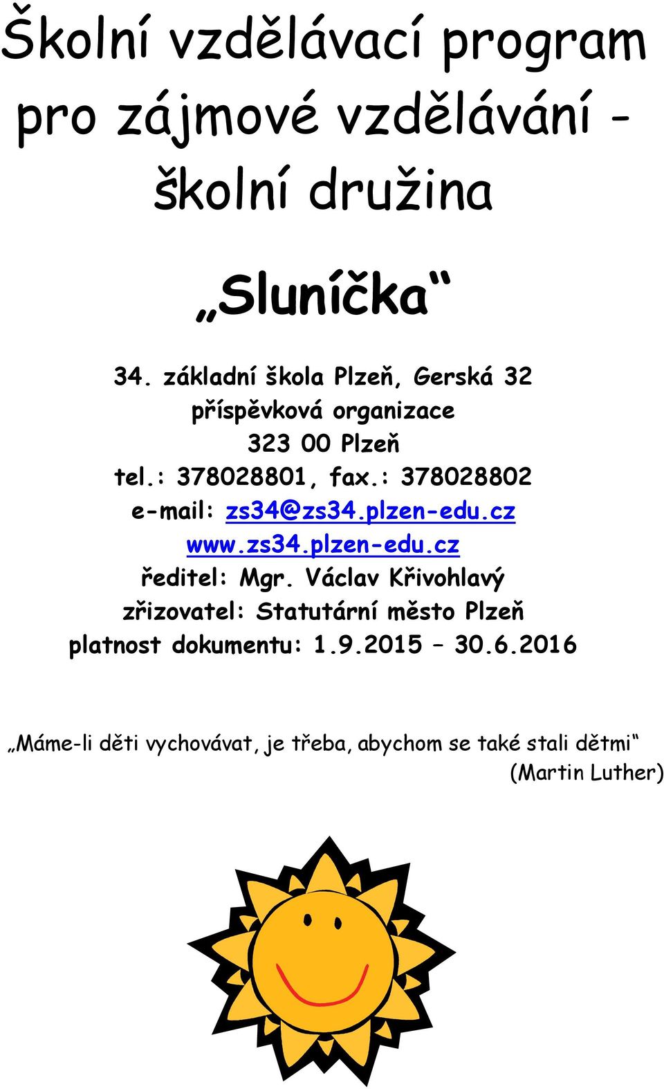 : 378028802 e-mail: zs34@zs34.plzen-edu.cz www.zs34.plzen-edu.cz ředitel: Mgr.
