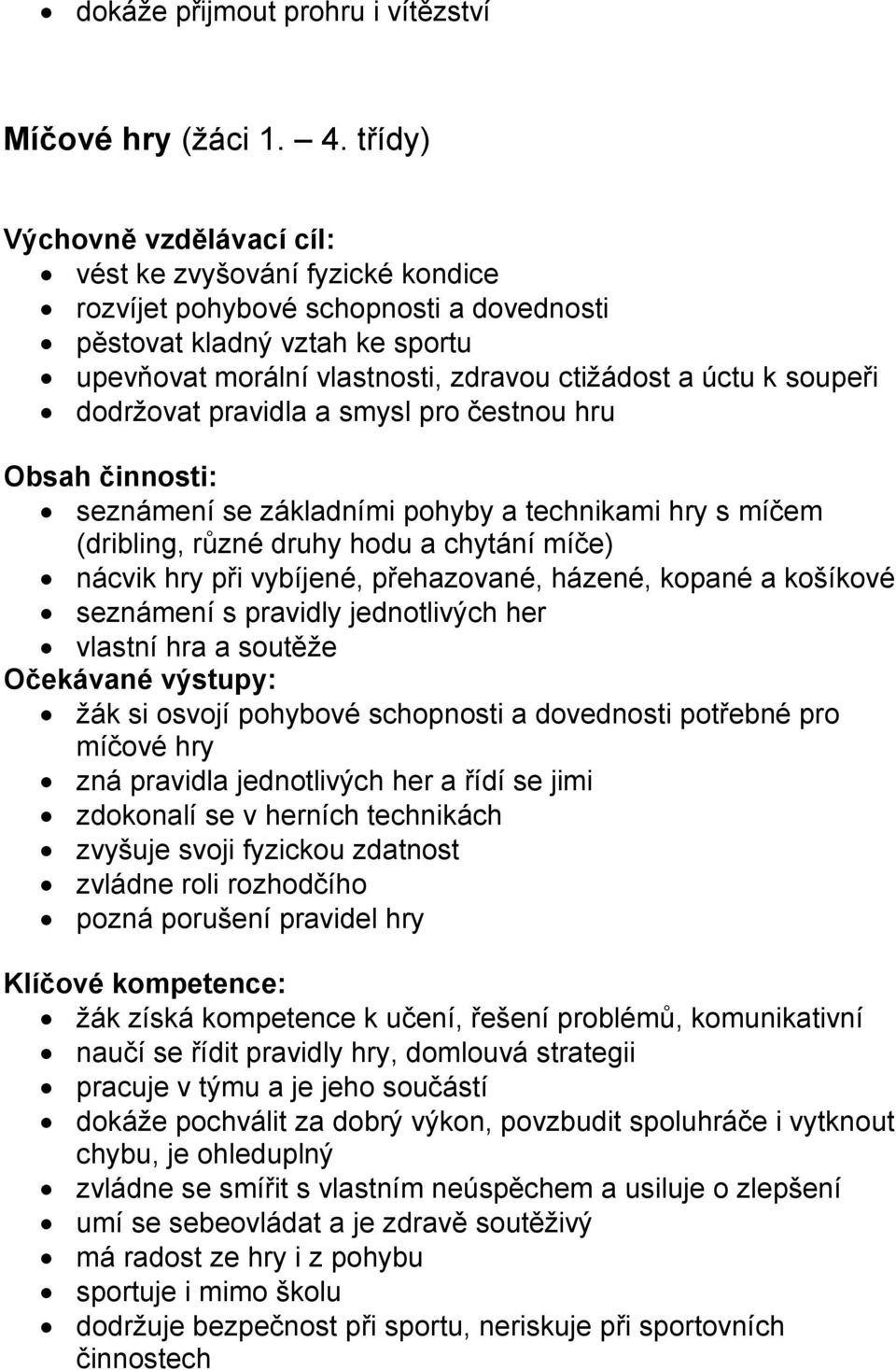 soupeři dodržovat pravidla a smysl pro čestnou hru Obsah činnosti: seznámení se základními pohyby a technikami hry s míčem (dribling, různé druhy hodu a chytání míče) nácvik hry při vybíjené,