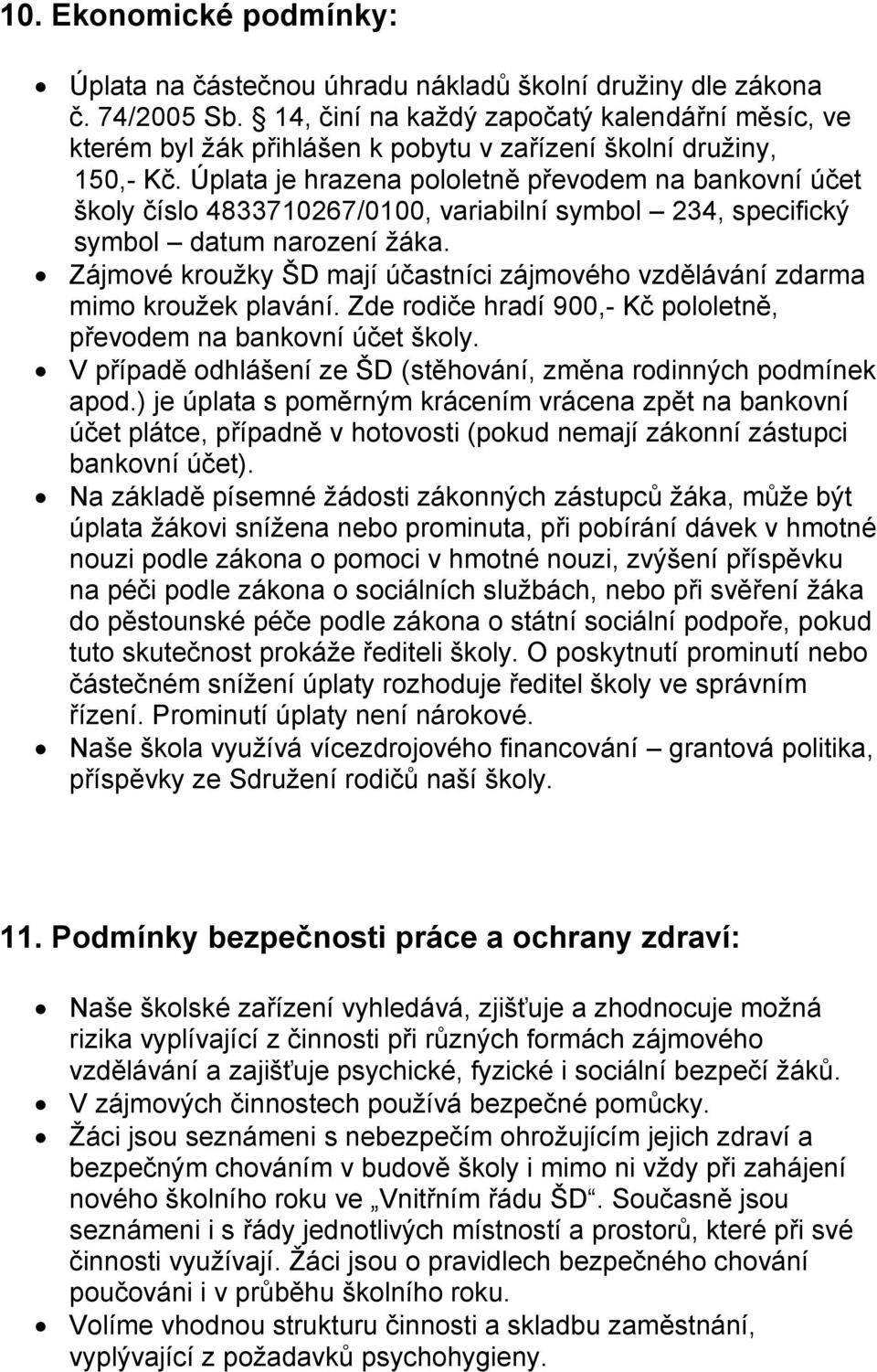 Úplata je hrazena pololetně převodem na bankovní účet školy číslo 4833710267/0100, variabilní symbol 234, specifický symbol datum narození žáka.