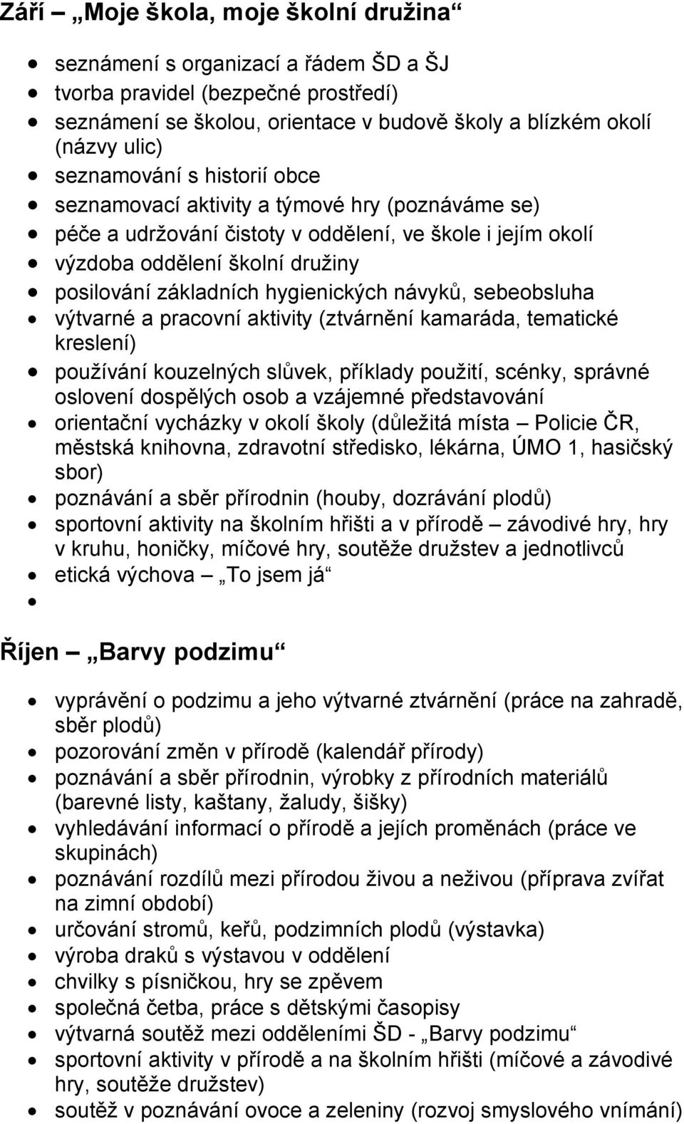 sebeobsluha výtvarné a pracovní aktivity (ztvárnění kamaráda, tematické kreslení) používání kouzelných slůvek, příklady použití, scénky, správné oslovení dospělých osob a vzájemné představování