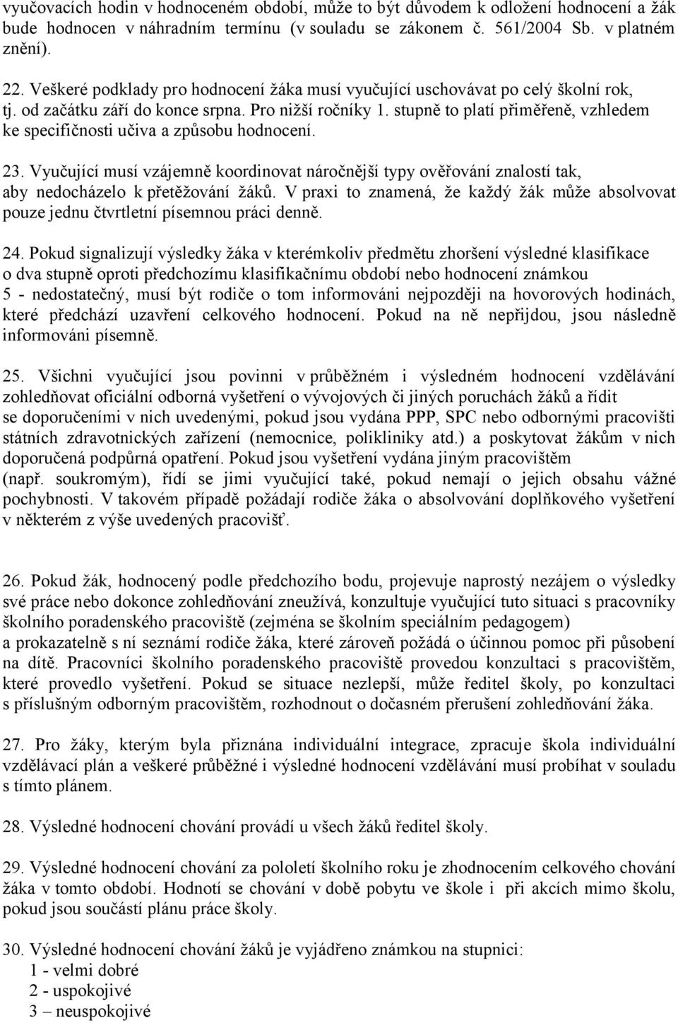 stupně to platí přiměřeně, vzhledem ke specifičnosti učiva a způsobu hodnocení. 23. Vyučující musí vzájemně koordinovat náročnější typy ověřování znalostí tak, aby nedocházelo k přetěžování žáků.