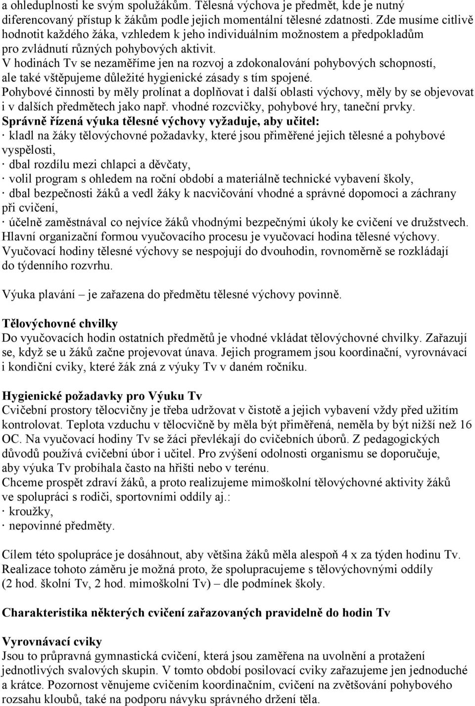 V hodinách Tv se nezaměříme jen na rozvoj a zdokonalování pohybových schopností, ale také vštěpujeme důležité hygienické zásady s tím spojené.