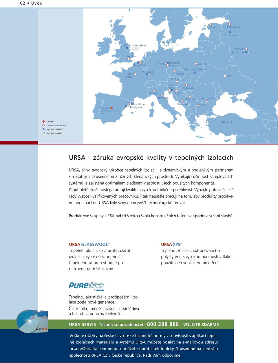 Sofia Centrála Obchodní zastoupení Polatli Výrobní závod GW Výrobní závod XPS URSA - záruka evropské kvality v tepelných izolacích URSA, silný evropský výrobce tepelných izolací, je dynamickým a
