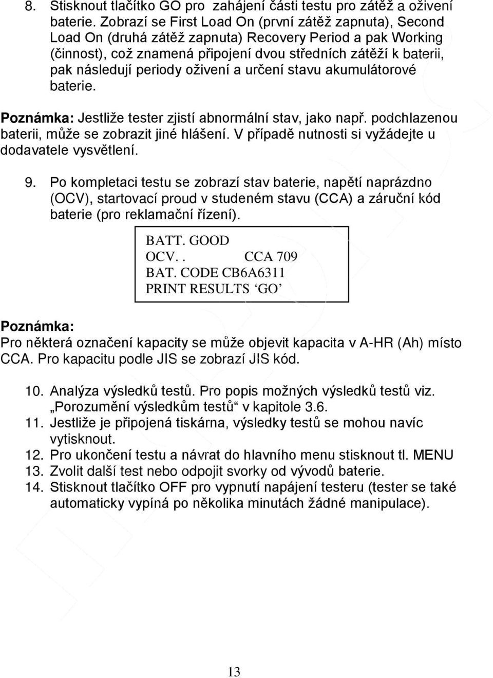 periody oživení a určení stavu akumulátorové baterie. Jestliže tester zjistí abnormální stav, jako např. podchlazenou baterii, může se zobrazit jiné hlášení.