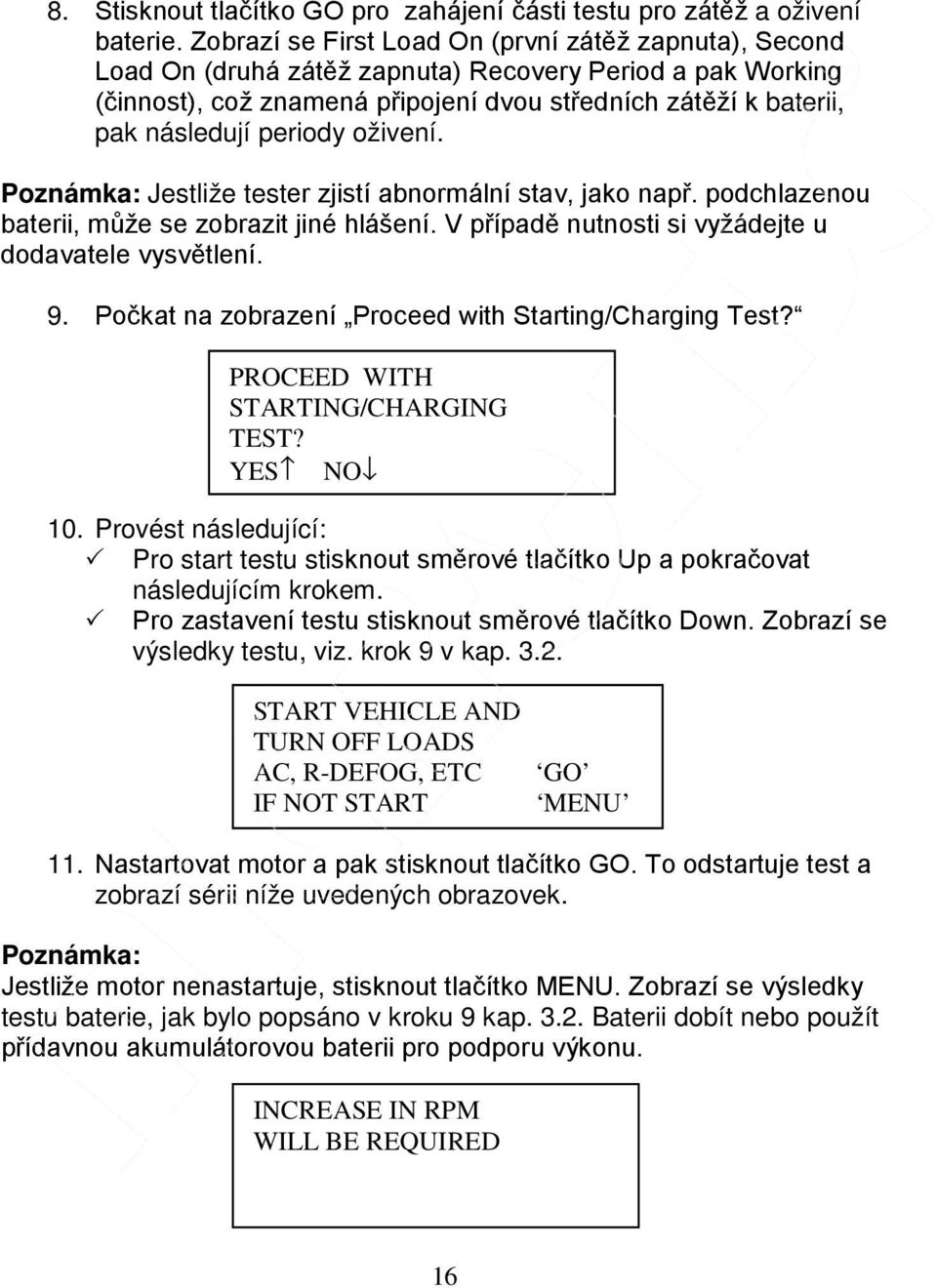 periody oživení. Jestliže tester zjistí abnormální stav, jako např. podchlazenou baterii, může se zobrazit jiné hlášení. V případě nutnosti si vyžádejte u dodavatele vysvětlení. 9.
