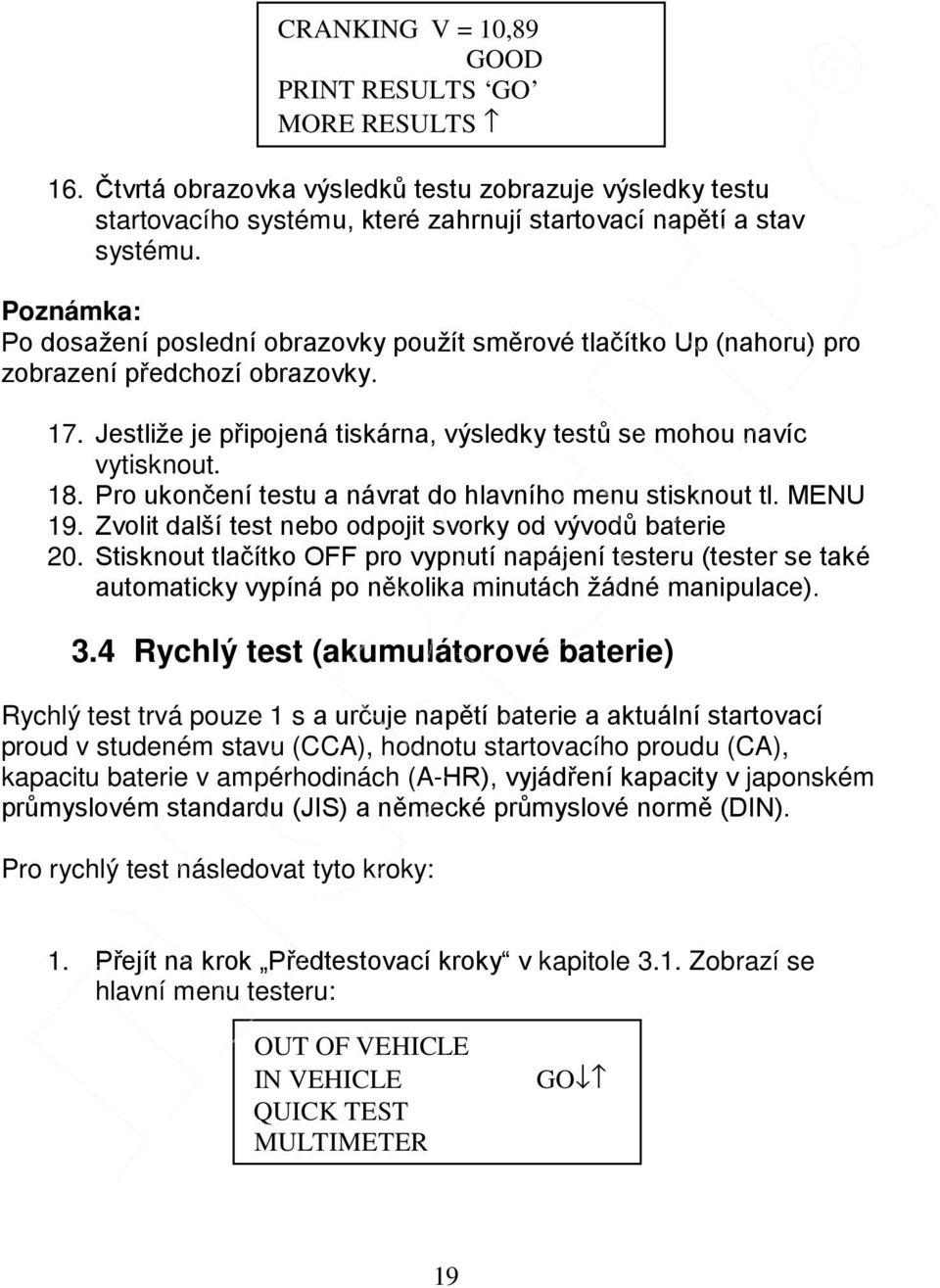 Pro ukončení testu a návrat do hlavního menu stisknout tl. MENU 19. Zvolit další test nebo odpojit svorky od vývodů baterie 20.