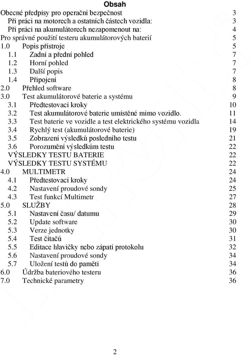 2 Test akumulátorové baterie umístěné mimo vozidlo. 3.3 Test baterie ve vozidle a test elektrického systému vozidla 3.4 Rychlý test (akumulátorové baterie) 3.5 Zobrazení výsledků posledního testu 3.