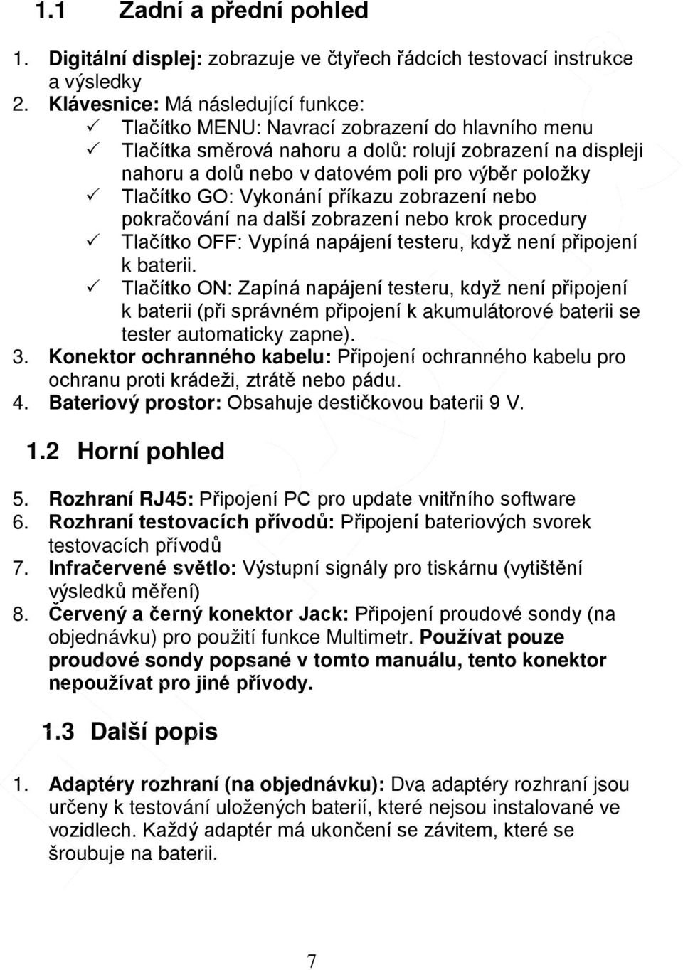 Tlačítko GO: Vykonání příkazu zobrazení nebo pokračování na další zobrazení nebo krok procedury Tlačítko OFF: Vypíná napájení testeru, když není připojení k baterii.