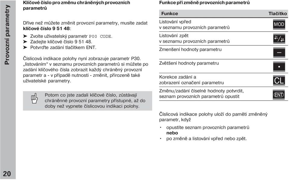 listován m v seznamu provozn ch parametrů si můžete po zadán kl čového č sla zobrazit každý chráněný provozn parametr a - v př padě nutnosti - změnit, přirozeně také uživatelské parametry.