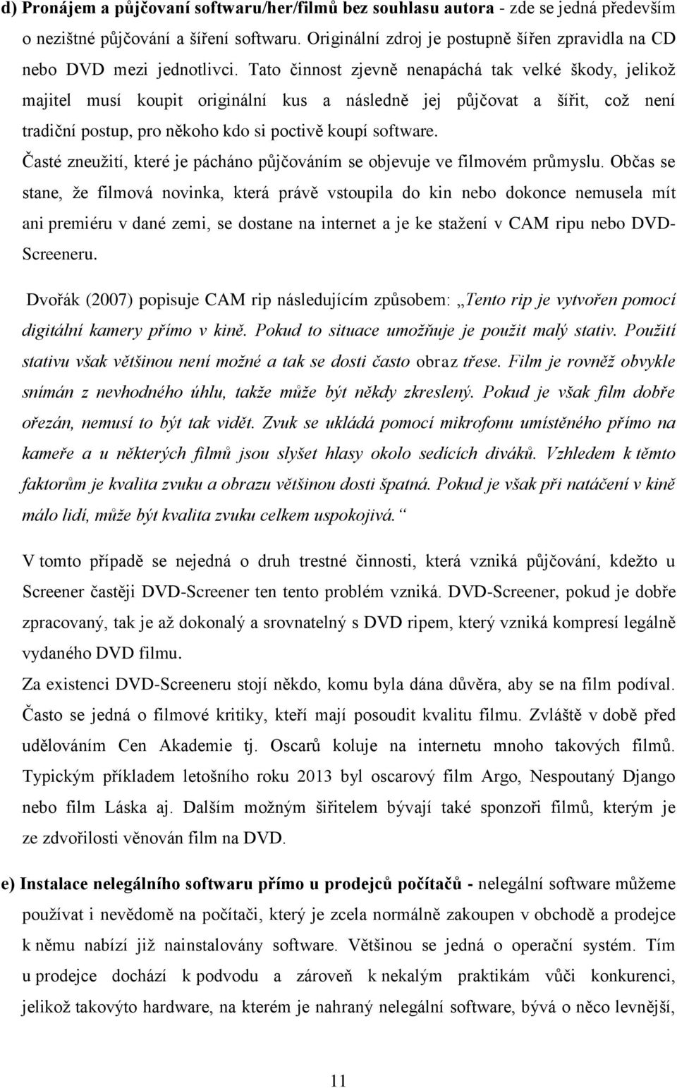 Tato činnost zjevně nenapáchá tak velké škody, jelikož majitel musí koupit originální kus a následně jej půjčovat a šířit, což není tradiční postup, pro někoho kdo si poctivě koupí software.