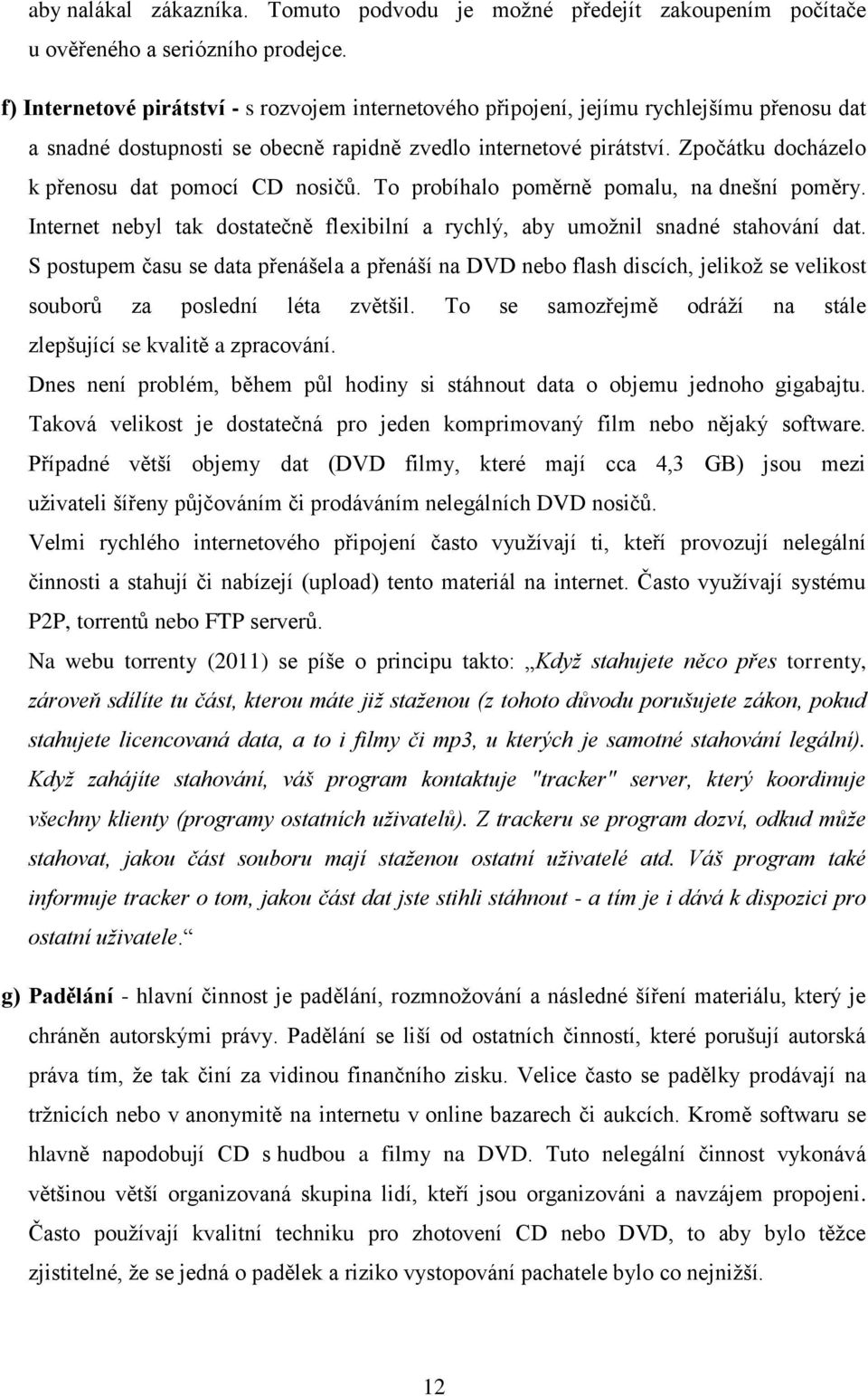 Zpočátku docházelo k přenosu dat pomocí CD nosičů. To probíhalo poměrně pomalu, na dnešní poměry. Internet nebyl tak dostatečně flexibilní a rychlý, aby umožnil snadné stahování dat.