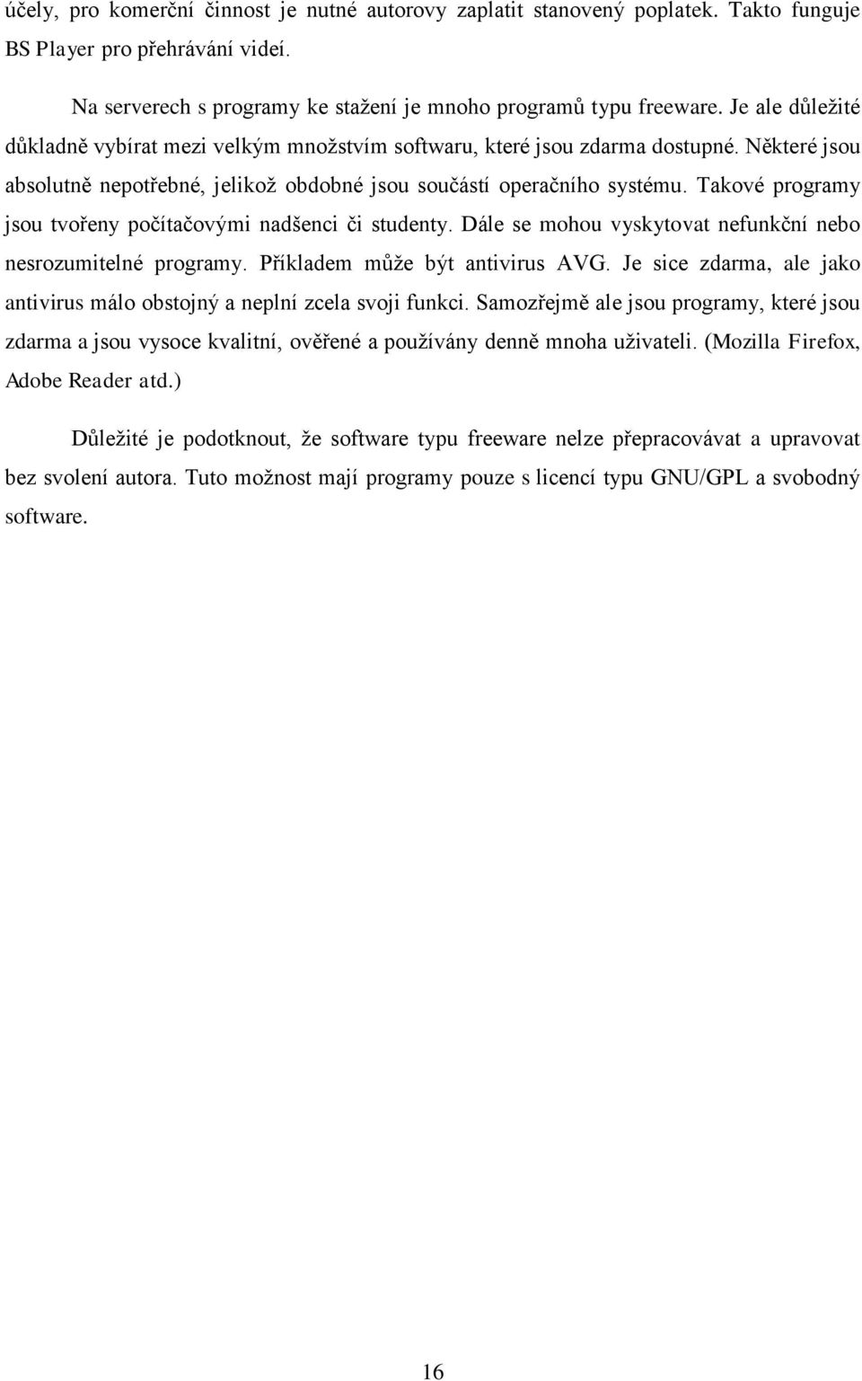 Takové programy jsou tvořeny počítačovými nadšenci či studenty. Dále se mohou vyskytovat nefunkční nebo nesrozumitelné programy. Příkladem může být antivirus AVG.