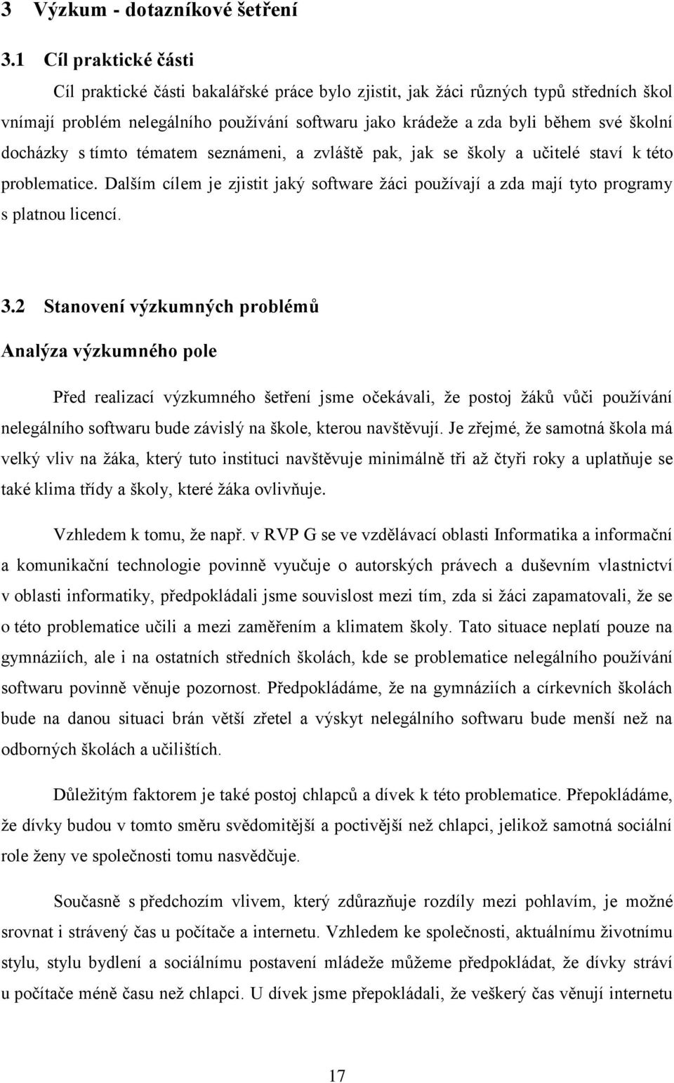 docházky s tímto tématem seznámeni, a zvláště pak, jak se školy a učitelé staví k této problematice. Dalším cílem je zjistit jaký software žáci používají a zda mají tyto programy s platnou licencí. 3.