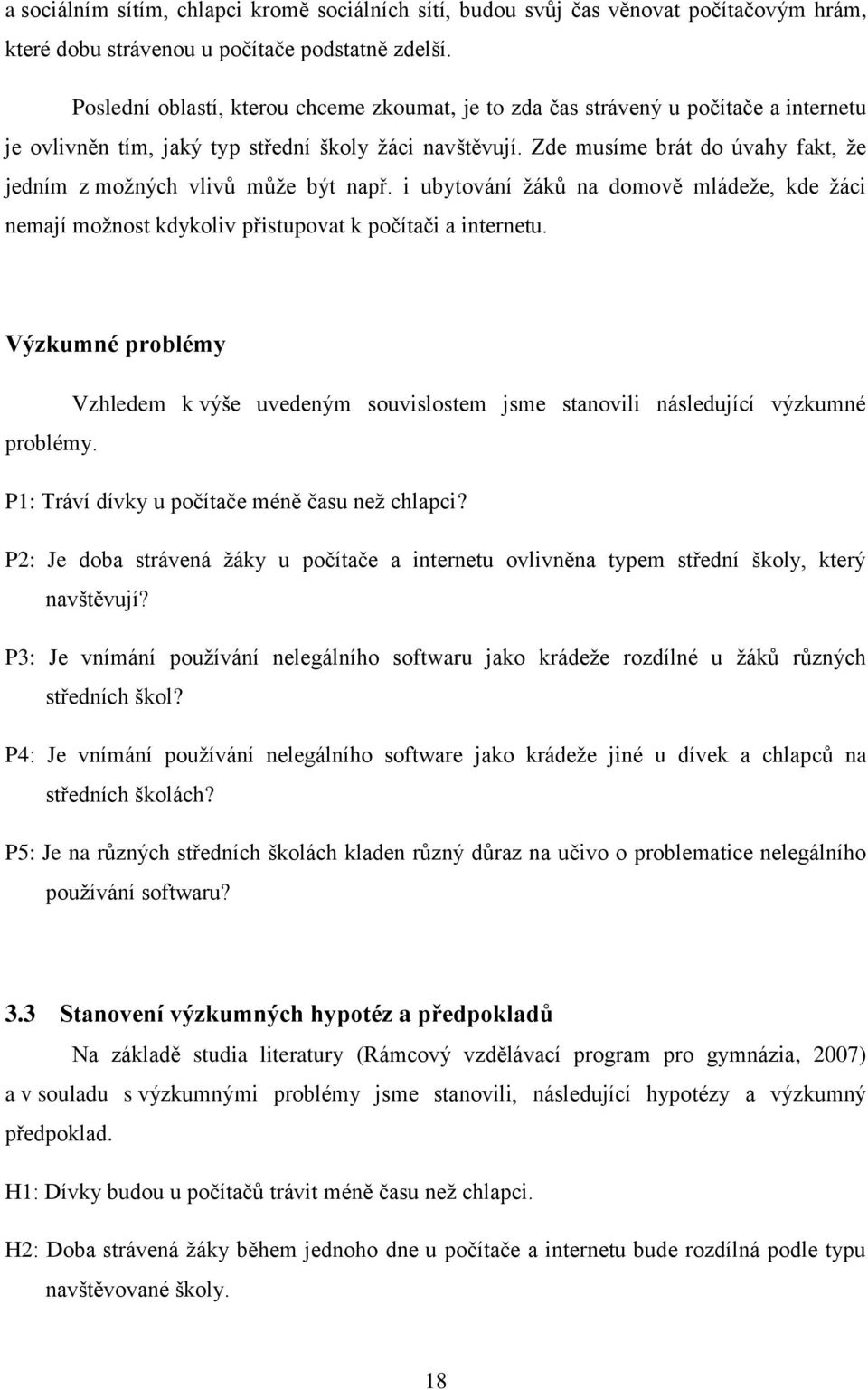Zde musíme brát do úvahy fakt, že jedním z možných vlivů může být např. i ubytování žáků na domově mládeže, kde žáci nemají možnost kdykoliv přistupovat k počítači a internetu.
