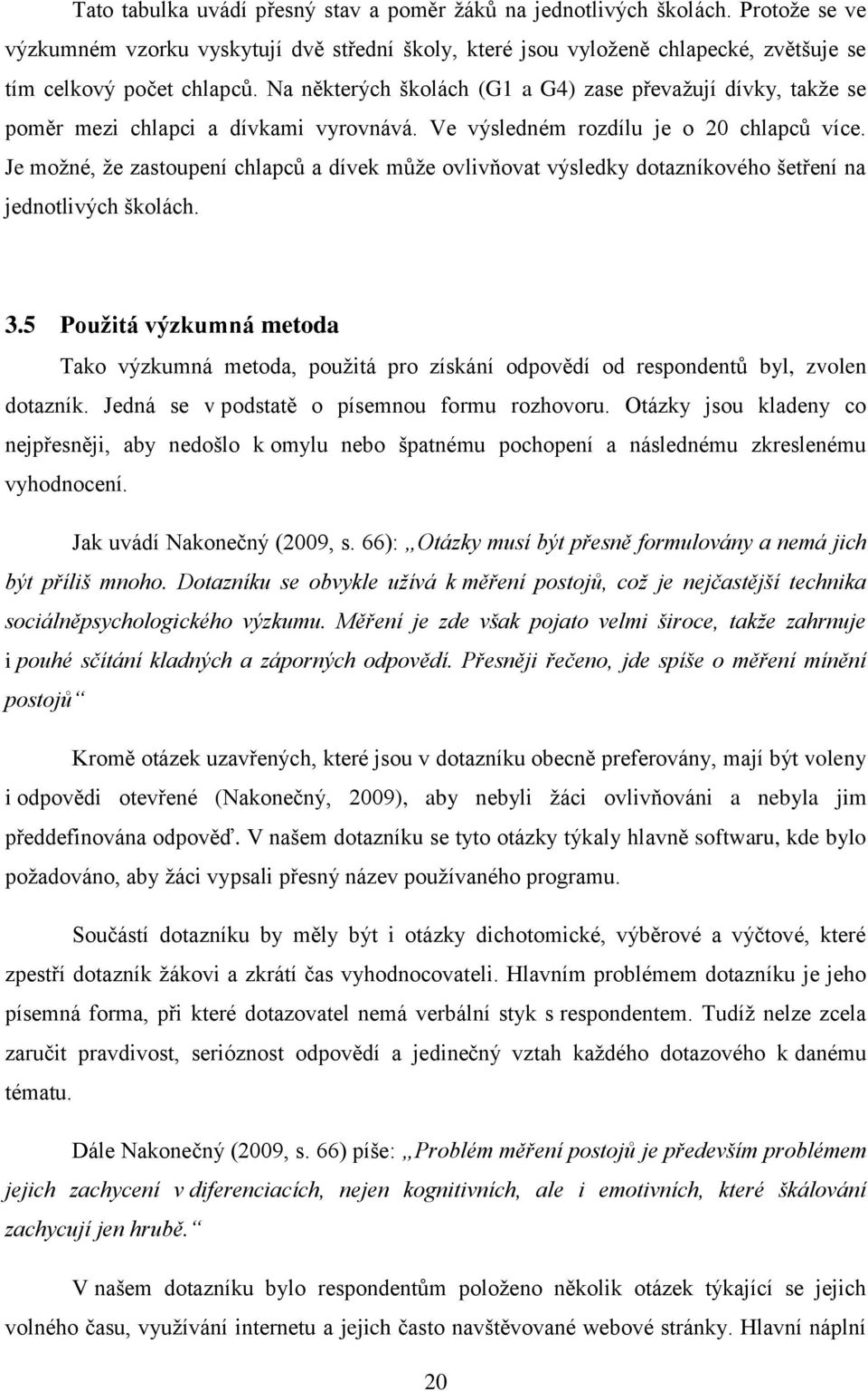 Je možné, že zastoupení chlapců a dívek může ovlivňovat výsledky dotazníkového šetření na jednotlivých školách. 3.