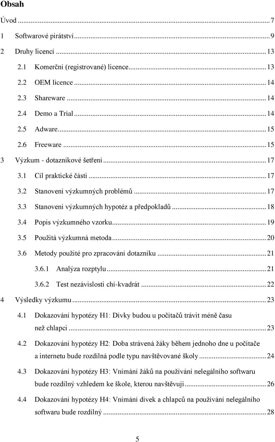 4 Popis výzkumného vzorku... 19 3.5 Použitá výzkumná metoda... 20 3.6 Metody použité pro zpracování dotazníku... 21 3.6.1 Analýza rozptylu... 21 3.6.2 Test nezávislosti chí-kvadrát.