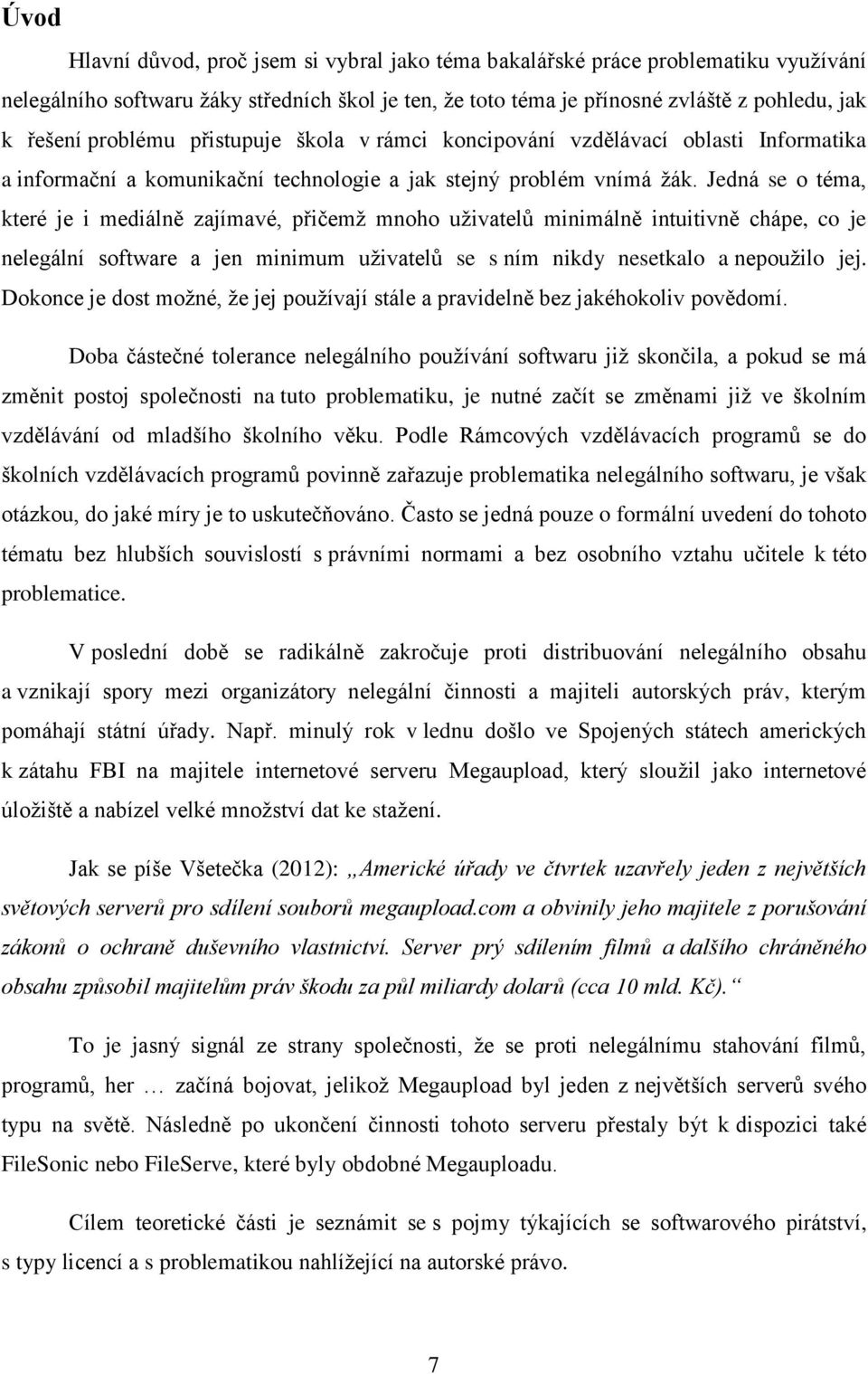 Jedná se o téma, které je i mediálně zajímavé, přičemž mnoho uživatelů minimálně intuitivně chápe, co je nelegální software a jen minimum uživatelů se s ním nikdy nesetkalo a nepoužilo jej.