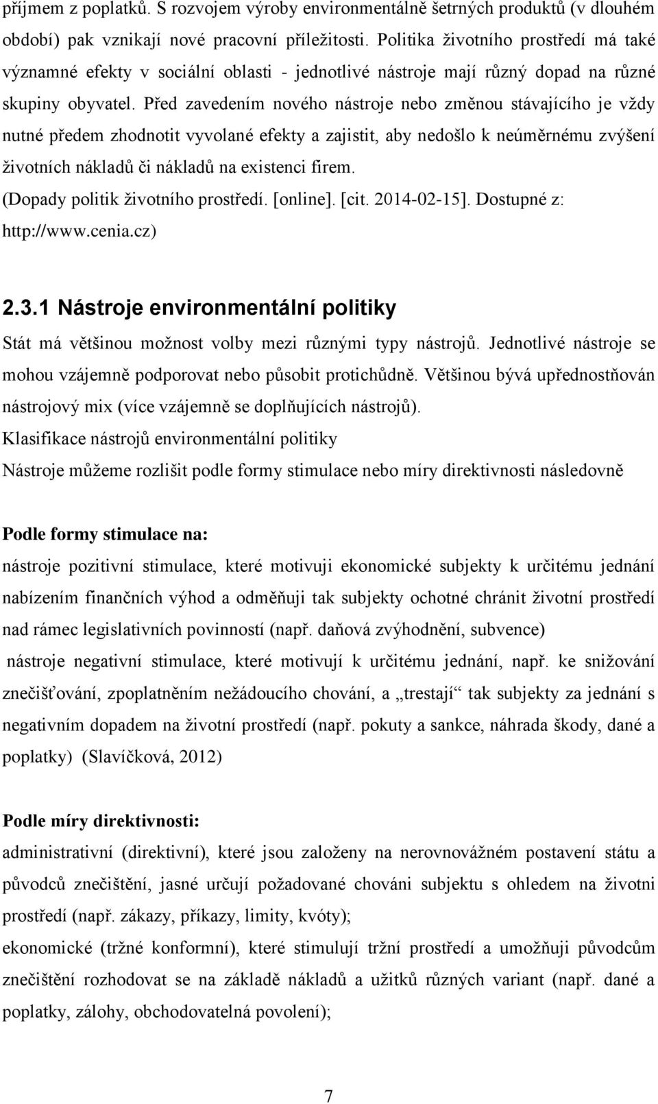 Před zavedením nového nástroje nebo změnou stávajícího je vždy nutné předem zhodnotit vyvolané efekty a zajistit, aby nedošlo k neúměrnému zvýšení životních nákladů či nákladů na existenci firem.