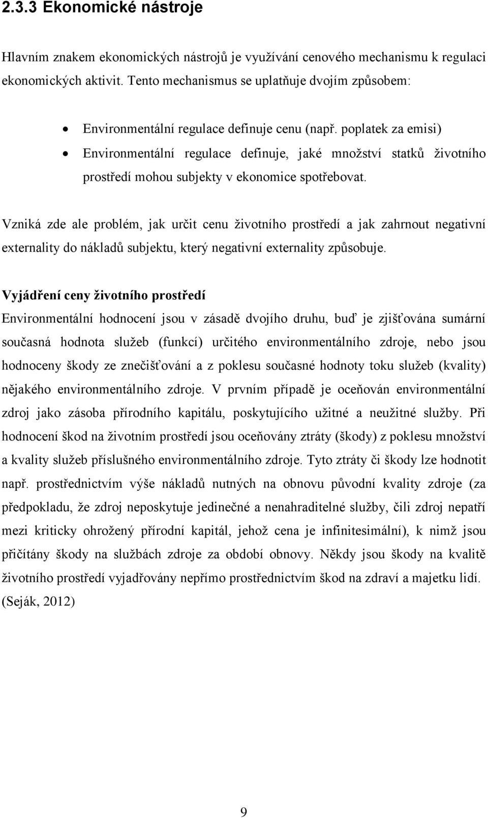 poplatek za emisi) Environmentální regulace definuje, jaké množství statků životního prostředí mohou subjekty v ekonomice spotřebovat.