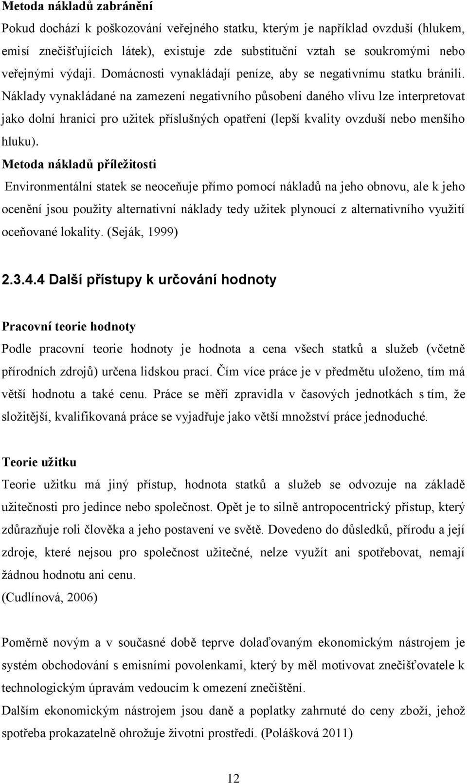 Náklady vynakládané na zamezení negativního působení daného vlivu lze interpretovat jako dolní hranici pro užitek příslušných opatření (lepší kvality ovzduší nebo menšího hluku).