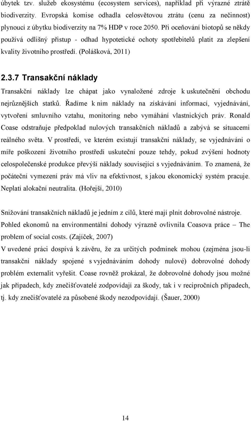 Při oceňování biotopů se někdy používá odlišný přistup - odhad hypotetické ochoty spotřebitelů platit za zlepšení kvality životního prostředí. (Polášková, 2011) 2.3.