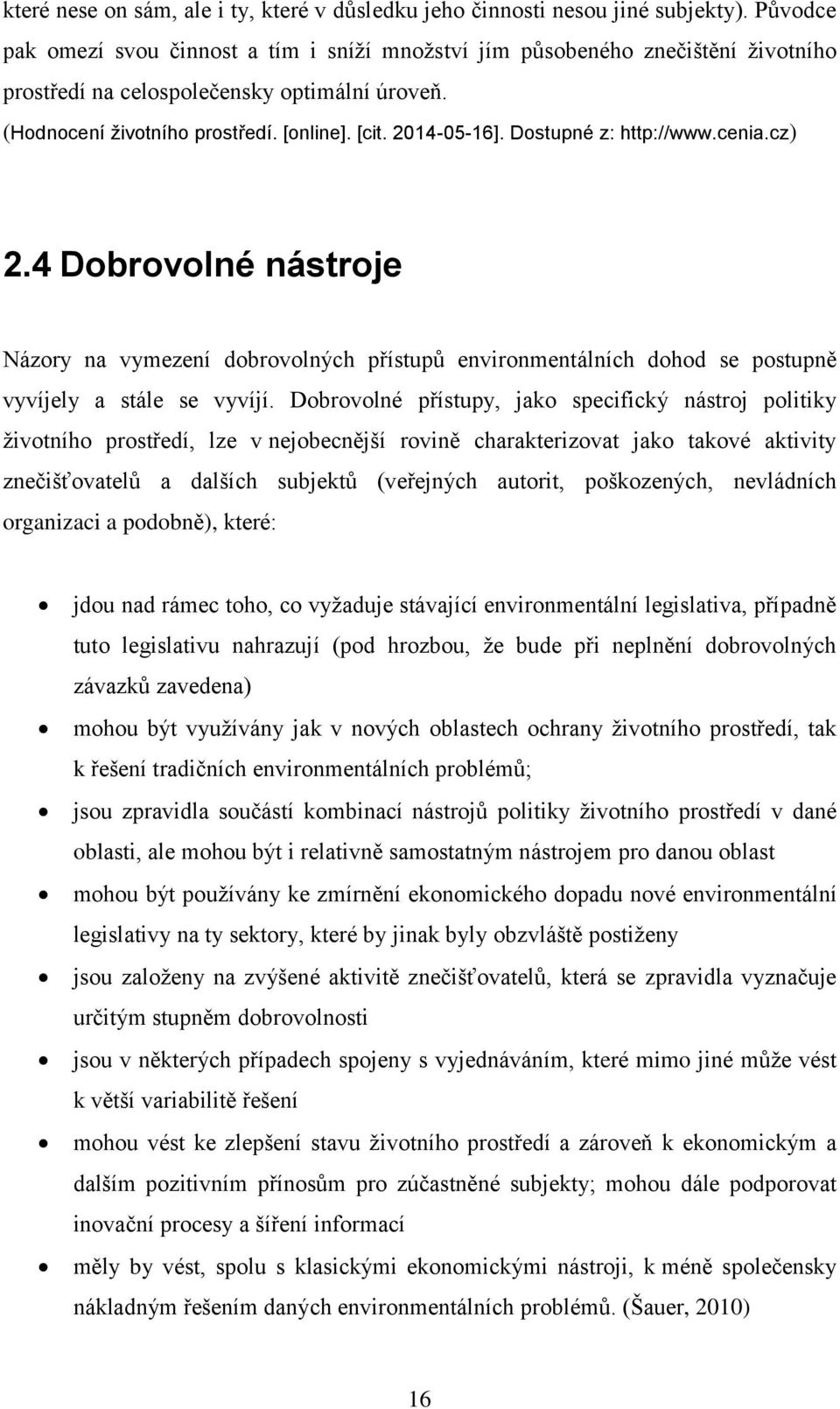 Dostupné z: http://www.cenia.cz) 2.4 Dobrovolné nástroje Názory na vymezení dobrovolných přístupů environmentálních dohod se postupně vyvíjely a stále se vyvíjí.