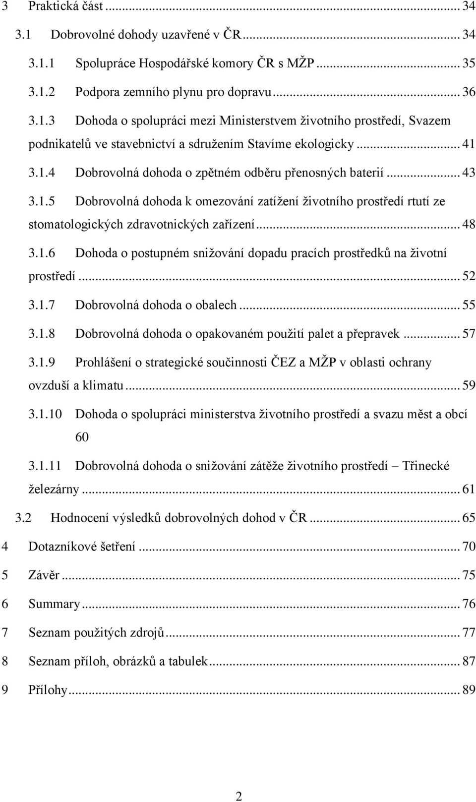 .. 52 3.1.7 Dobrovolná dohoda o obalech... 55 3.1.8 Dobrovolná dohoda o opakovaném použití palet a přepravek... 57 3.1.9 Prohlášení o strategické součinnosti ČEZ a MŽP v oblasti ochrany ovzduší a klimatu.