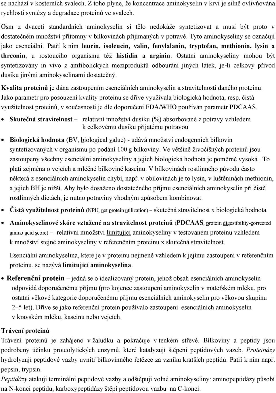 Tyto aminokyseliny se označují jako esenciální. Patří k nim leucin, isoleucin, valin, fenylalanin, tryptofan, methionin, lysin a threonin, u rostoucího organismu též histidin a arginin.