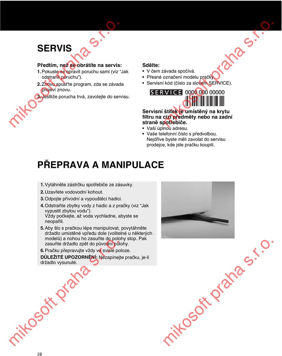 Servisní štítek je umístěný na krytu filtru na cizí předměty nebo na zadní straně spotřebiče. Vaši úplnou adresu. Vaše telefonní číslo s předvolbou.