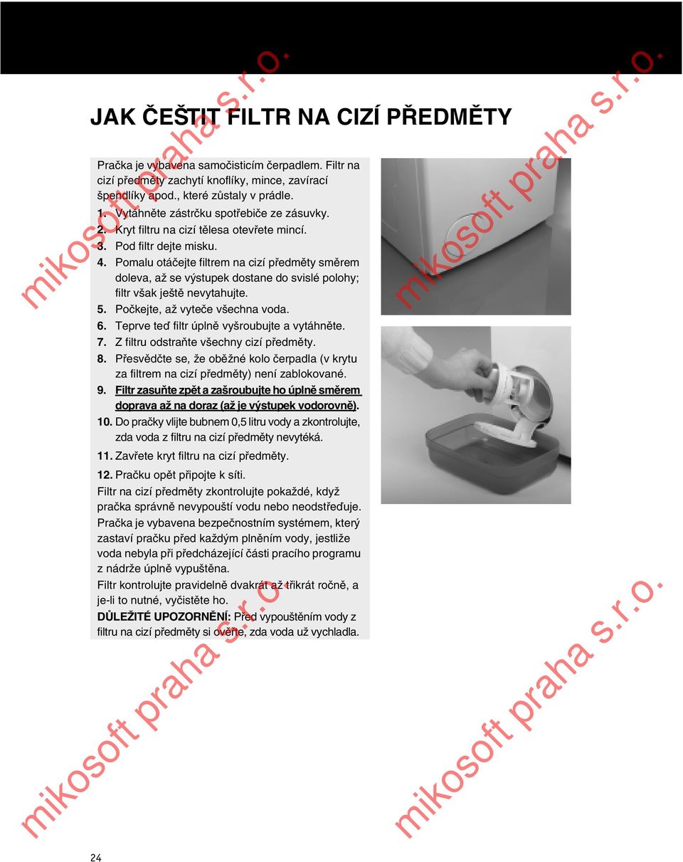 Pomalu otáčejte filtrem na cizí předměty směrem doleva, až se výstupek dostane do svislé polohy; filtr však ještě nevytahujte. 5. Počkejte, až vyteče všechna voda. 6.