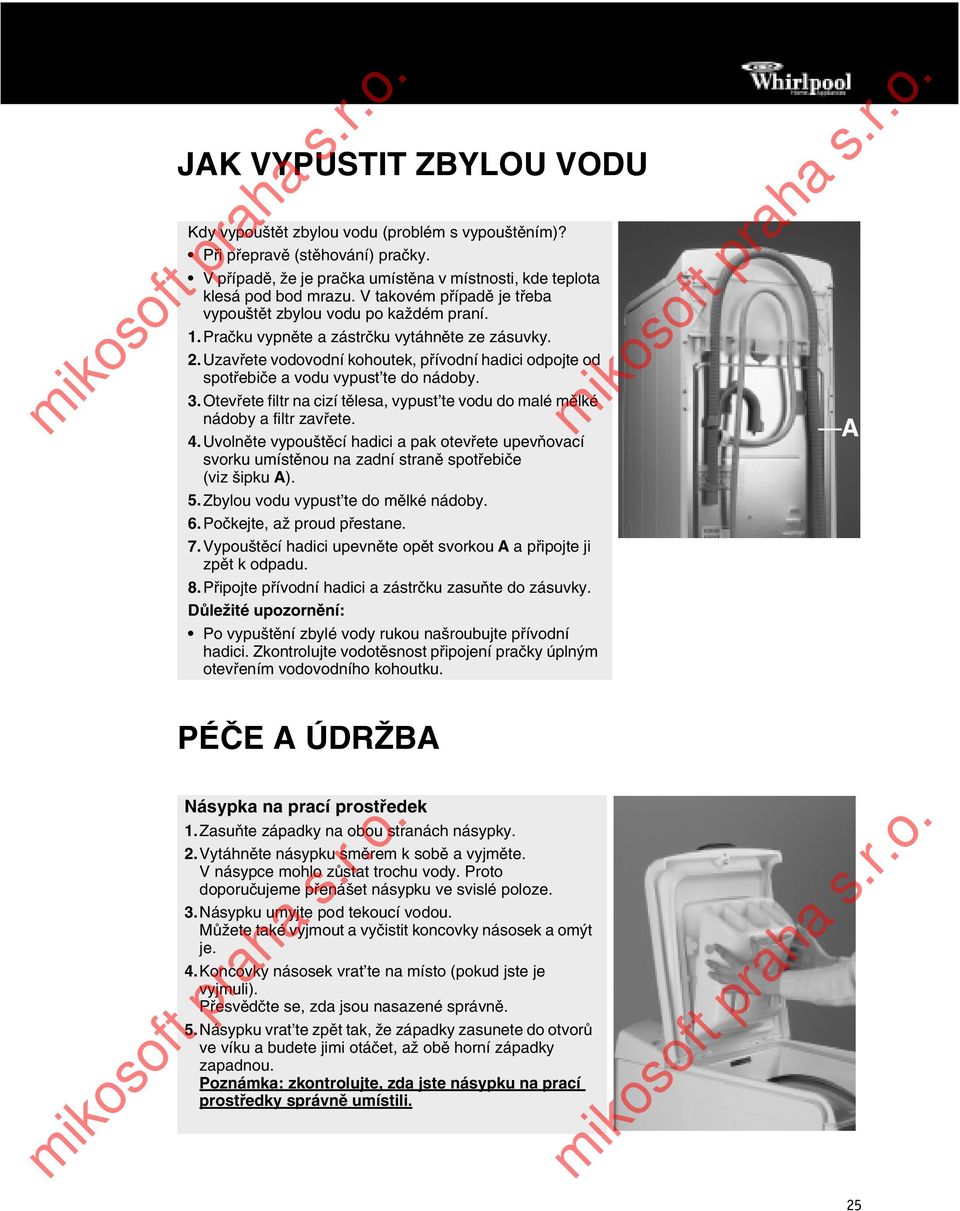 Uzavřete vodovodní kohoutek, přívodní hadici odpojte od spotřebiče a vodu vypust te do nádoby. 3.Otevřete filtr na cizí tělesa, vypust te vodu do malé mělké nádoby a filtr zavřete. 4.