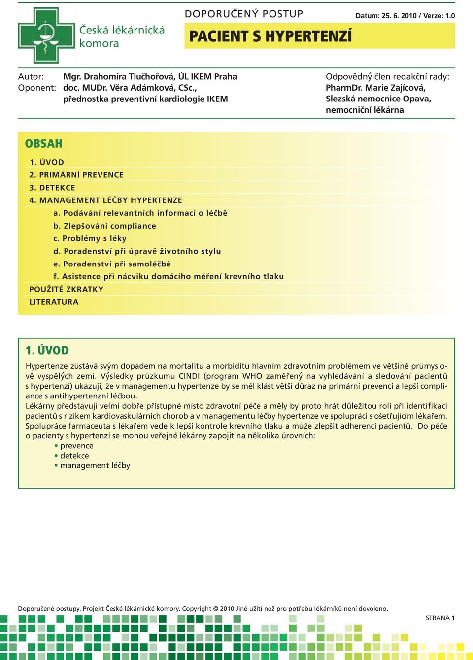 MANAGEMENT LÉČBY HYPERTENZE a. Podávání relevantních informací o léčbě b. Zlepšování compliance c. Problémy s léky d. Poradenství při úpravě životního stylu e. Poradenství při samoléčbě f.