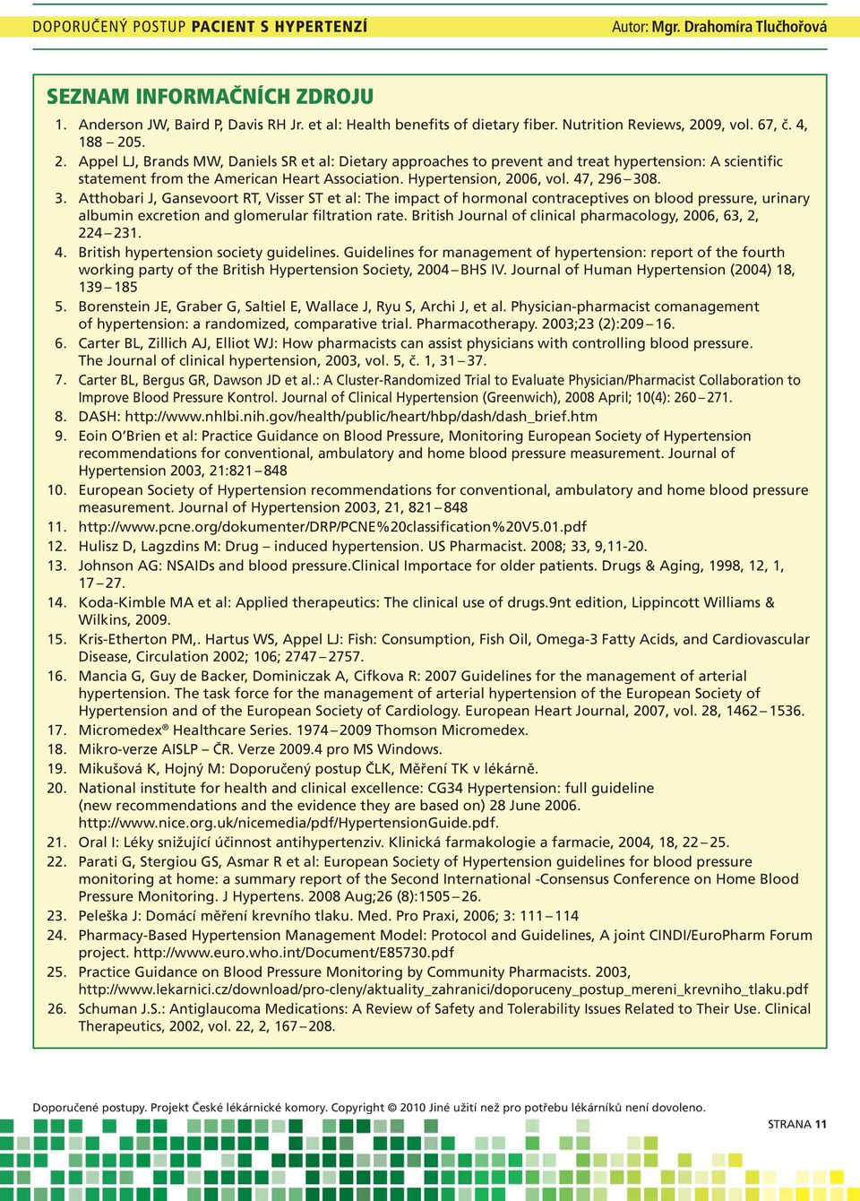 Hypertension, 2006, vol. 47, 296 308. 3. Atthobari J, Gansevoort RT, Visser ST et al: The impact of hormonal contraceptives on blood pressure, urinary albumin excretion and glomerular filtration rate.