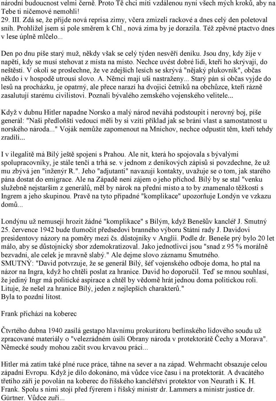 .. Den po dnu píše starý muž, někdy však se celý týden nesvěří deníku. Jsou dny, kdy žije v napětí, kdy se musí stehovat z místa na místo. Nechce uvést dobré lidi, kteří ho skrývají, do neštěstí.