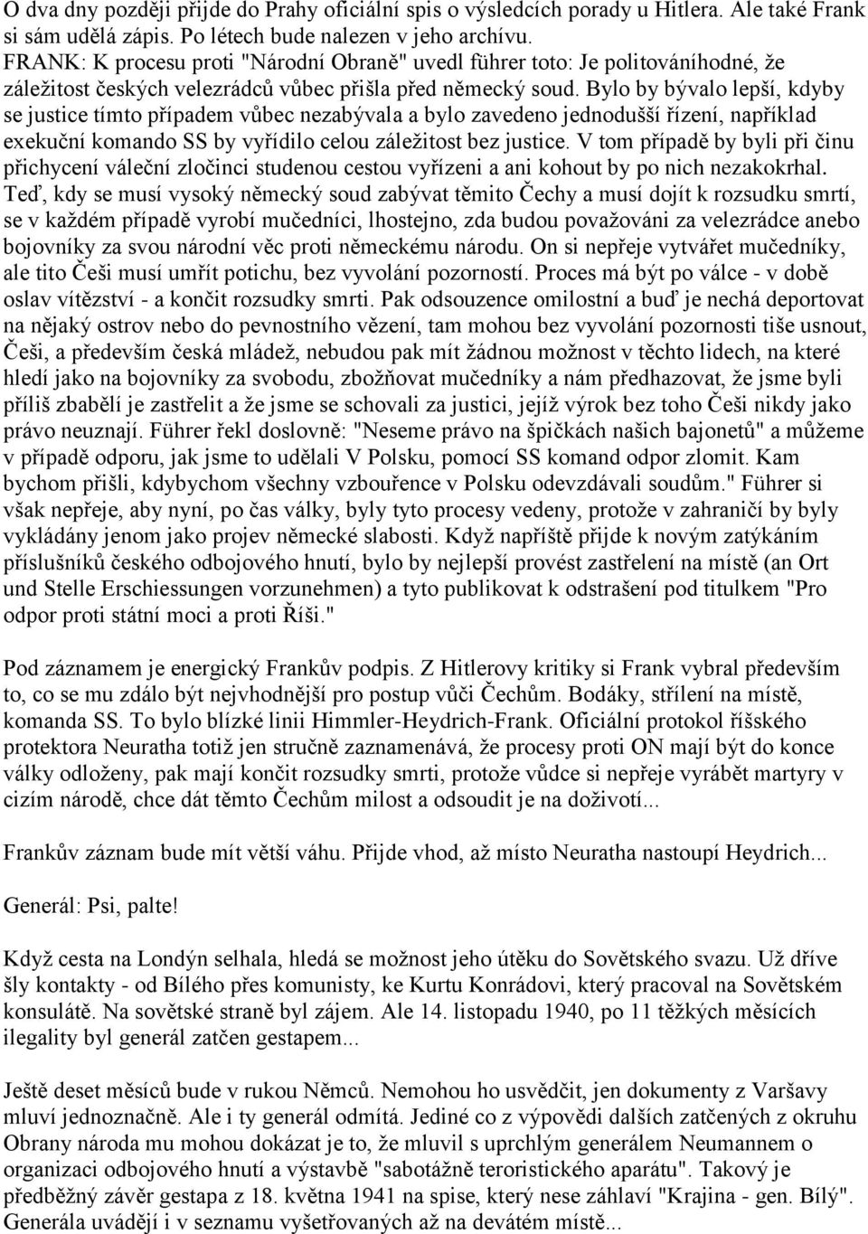 Bylo by bývalo lepší, kdyby se justice tímto případem vůbec nezabývala a bylo zavedeno jednodušší řízení, například exekuční komando SS by vyřídilo celou záležitost bez justice.