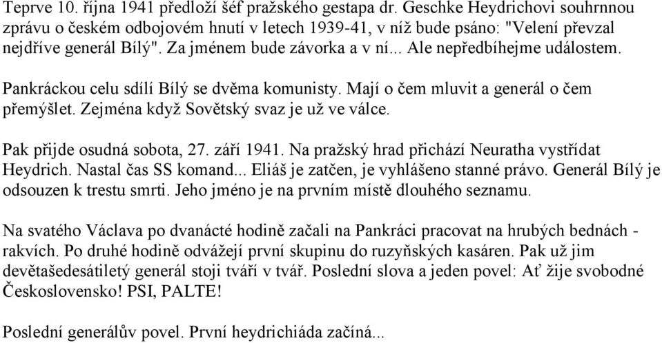 Pak přijde osudná sobota, 27. září 1941. Na pražský hrad přichází Neuratha vystřídat Heydrich. Nastal čas SS komand... Eliáš je zatčen, je vyhlášeno stanné právo.