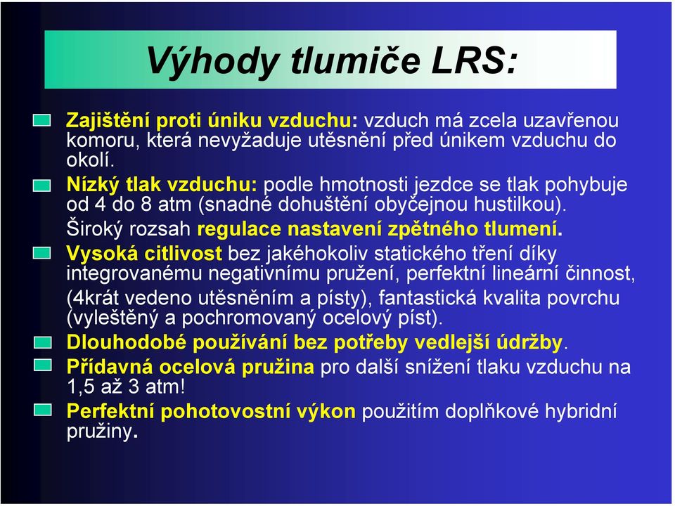 Vysoká citlivost bez jakéhokoliv statického tření díky integrovanému negativnímu pružení, perfektní lineární činnost, (4krát vedeno utěsněním a písty), fantastická kvalita